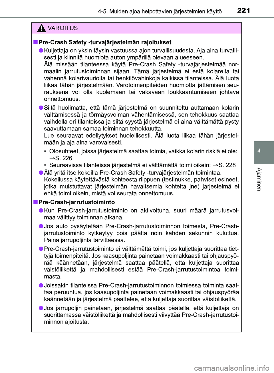 TOYOTA PRIUS PLUS 2019  Omistajan Käsikirja (in Finnish) 2214-5. Muiden ajoa helpottavien järjestelmien käyttö
4
Ajaminen
PRIUS +_OM47D30FI
VAROITUS
n Pre-Crash Safety -turvajärjestelmän rajoitukset
l Kuljettaja on yksin täysin vastuussa ajon turvalli