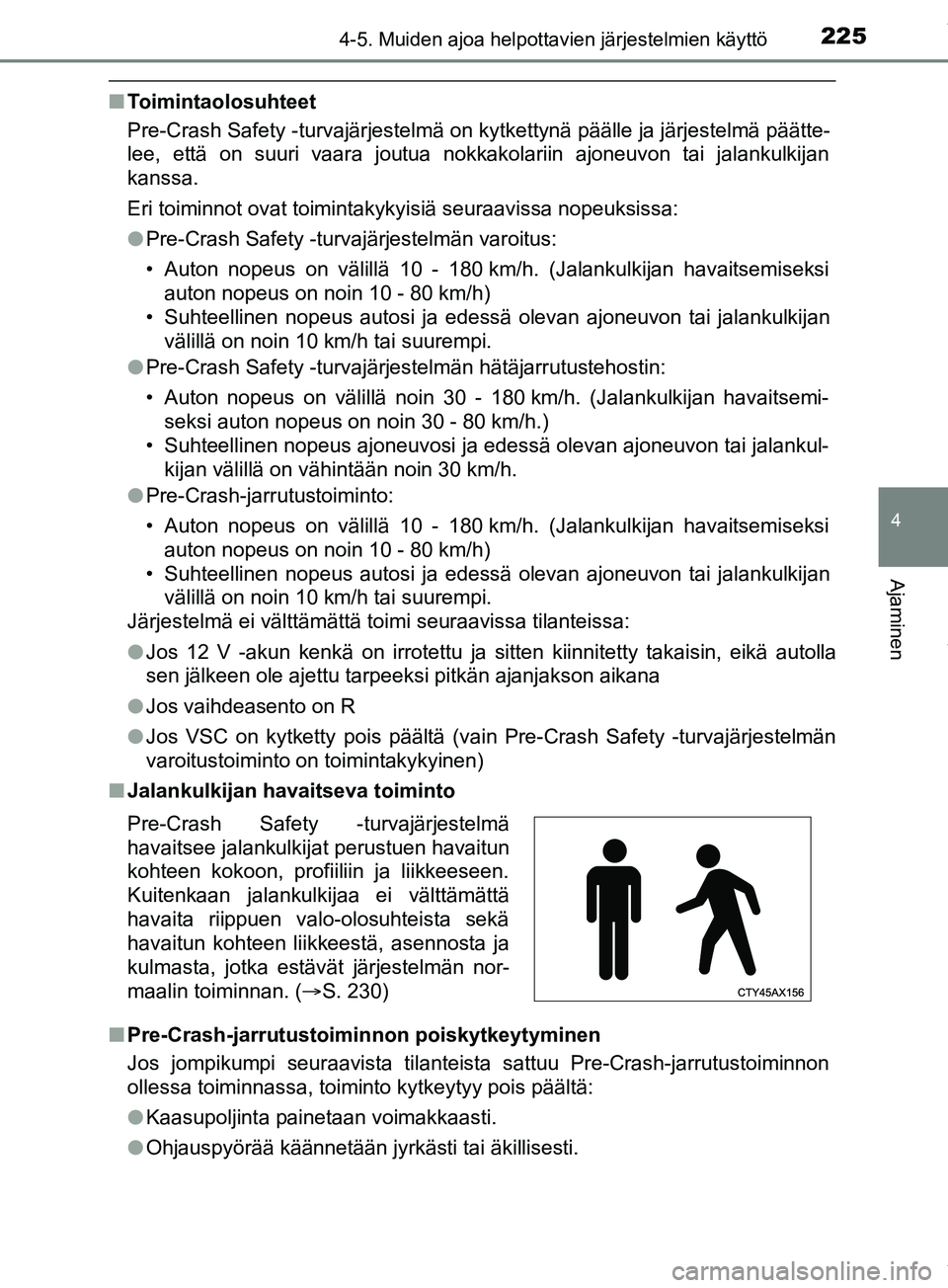 TOYOTA PRIUS PLUS 2019  Omistajan Käsikirja (in Finnish) 2254-5. Muiden ajoa helpottavien järjestelmien käyttö
4
Ajaminen
PRIUS +_OM47D30FI
nToimintaolosuhteet
Pre-Crash Safety -turvajärjestelmä on kytkettynä päälle ja järjestelmä päätte-
lee, e