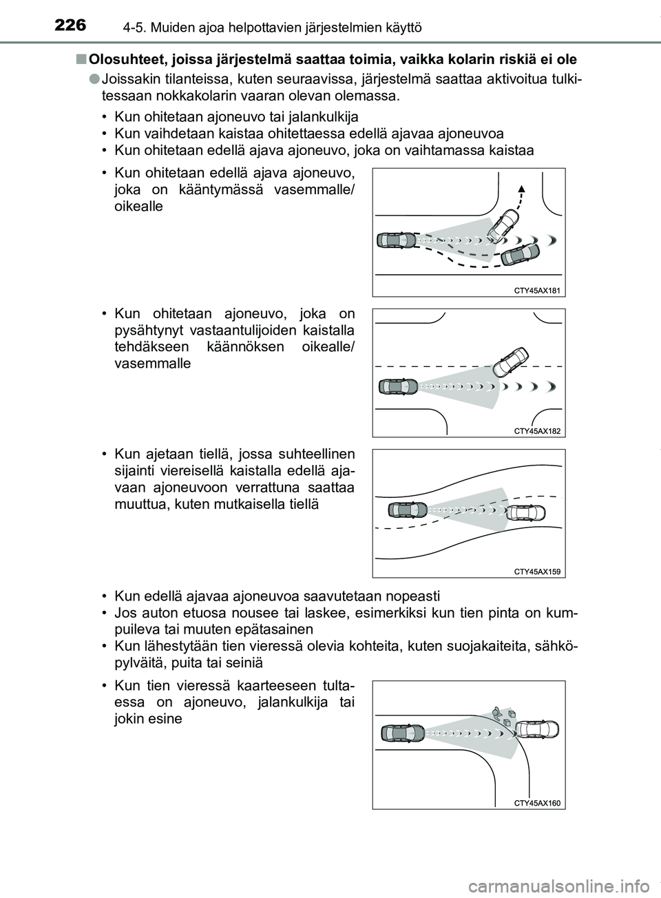 TOYOTA PRIUS PLUS 2019  Omistajan Käsikirja (in Finnish) 2264-5. Muiden ajoa helpottavien järjestelmien käyttö
PRIUS +_OM47D30FIn
Olosuhteet, joissa järjestelmä saattaa toimia, vaikka kolarin riskiä ei ole
lJoissakin tilanteissa, kuten seuraavissa, j