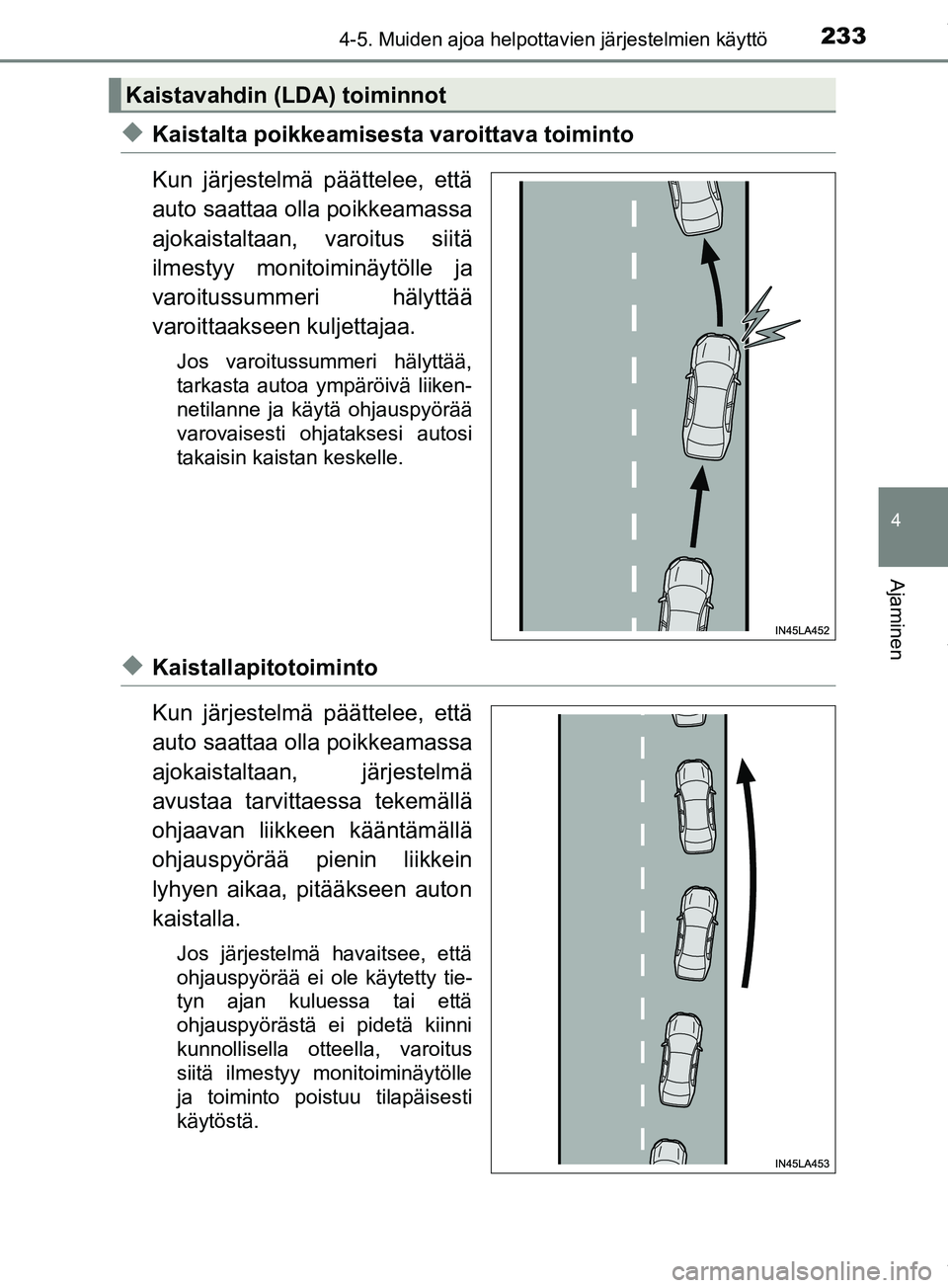 TOYOTA PRIUS PLUS 2019  Omistajan Käsikirja (in Finnish) 2334-5. Muiden ajoa helpottavien järjestelmien käyttö
4
Ajaminen
PRIUS +_OM47D30FI
uKaistalta poikkeamisesta varoittava toiminto
Kun järjestelmä päättelee, että
auto saattaa olla poikkeamassa
