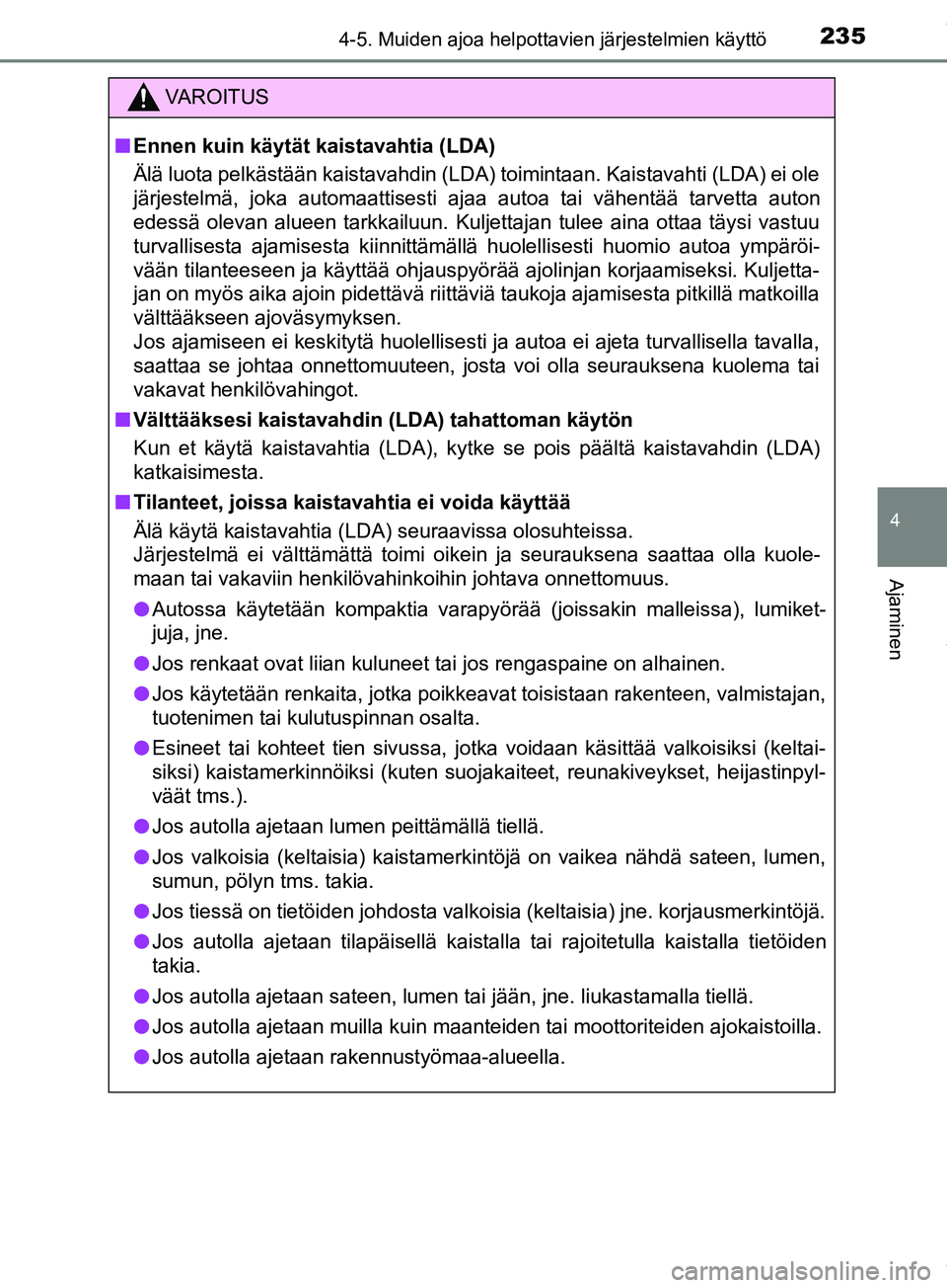 TOYOTA PRIUS PLUS 2019  Omistajan Käsikirja (in Finnish) 2354-5. Muiden ajoa helpottavien järjestelmien käyttö
4
Ajaminen
PRIUS +_OM47D30FI
VAROITUS
n Ennen kuin käytät kaistavahtia (LDA)
Älä luota pelkästään kaistavahdin (LDA) toimintaan. Kaistav