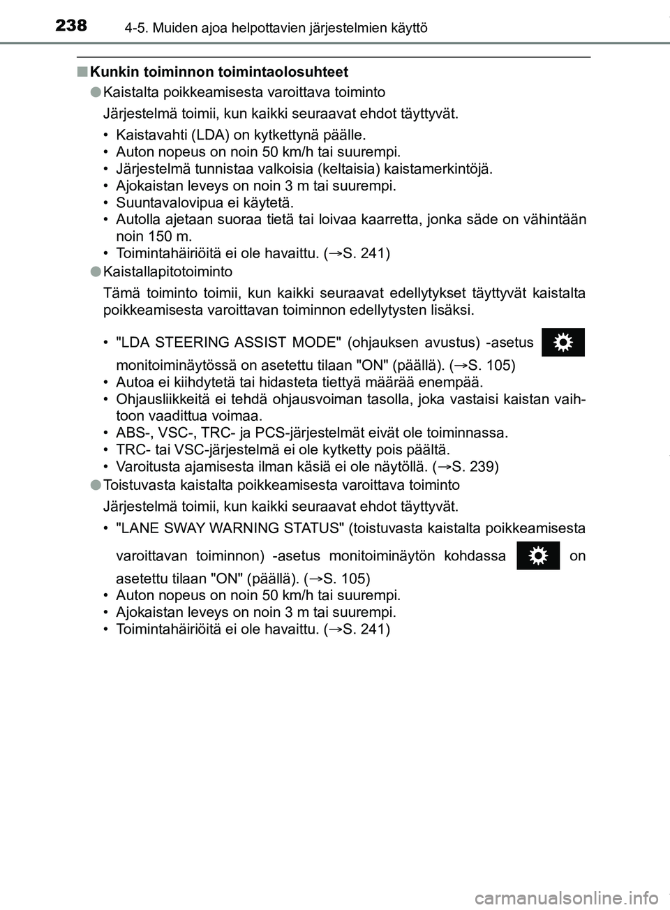 TOYOTA PRIUS PLUS 2019  Omistajan Käsikirja (in Finnish) 2384-5. Muiden ajoa helpottavien järjestelmien käyttö
PRIUS +_OM47D30FI
nKunkin toiminnon  toimintaolosuhteet
l Kaistalta poikkeamisesta varoittava toiminto
Järjestelmä toimii, kun kaikki seuraav