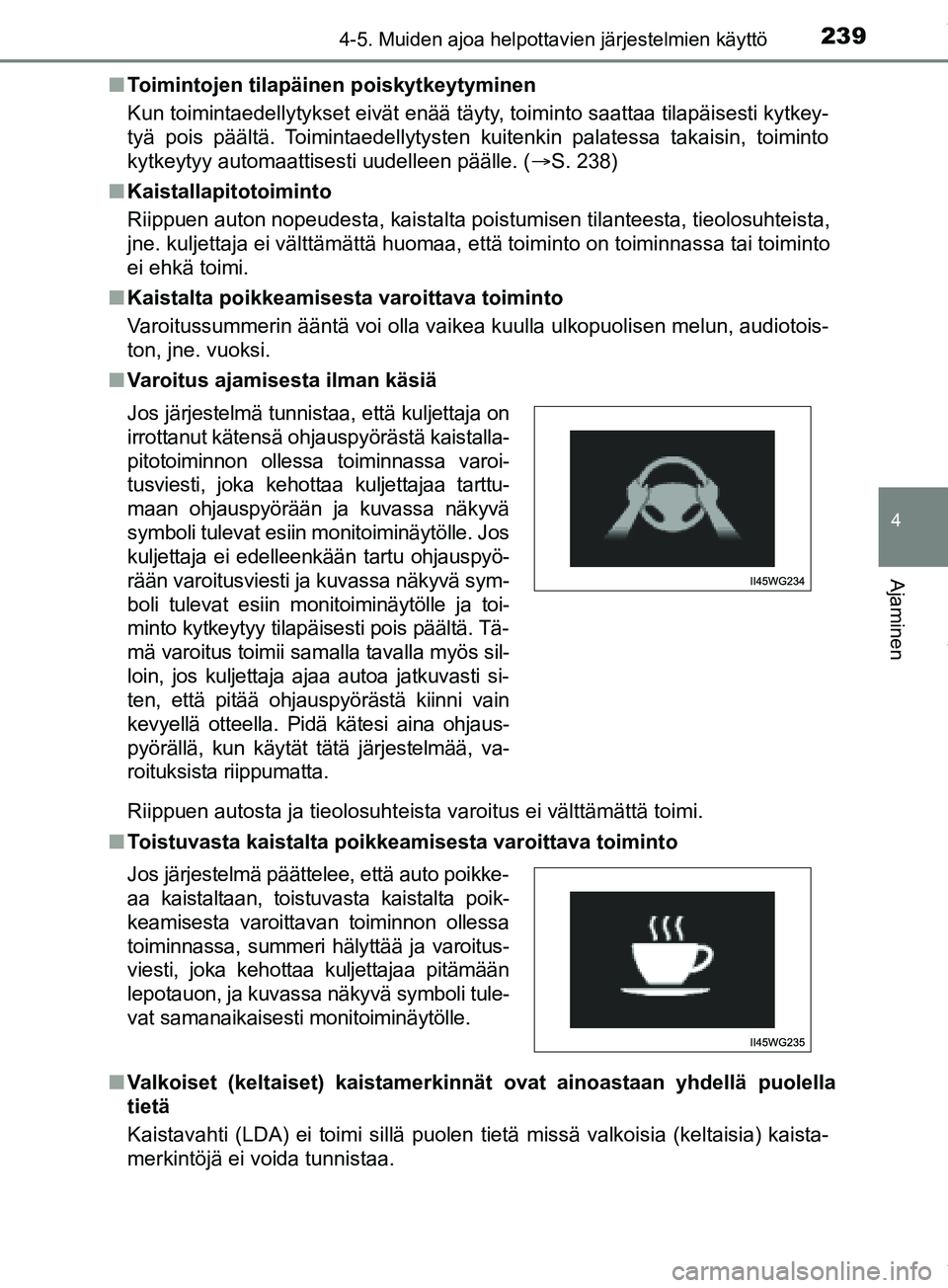 TOYOTA PRIUS PLUS 2019  Omistajan Käsikirja (in Finnish) 2394-5. Muiden ajoa helpottavien järjestelmien käyttö
4
Ajaminen
PRIUS +_OM47D30FIn
Toimintojen tilapäinen poiskytkeytyminen
Kun toimintaedellytykset eivät enää täyty, toiminto saattaa tilapä