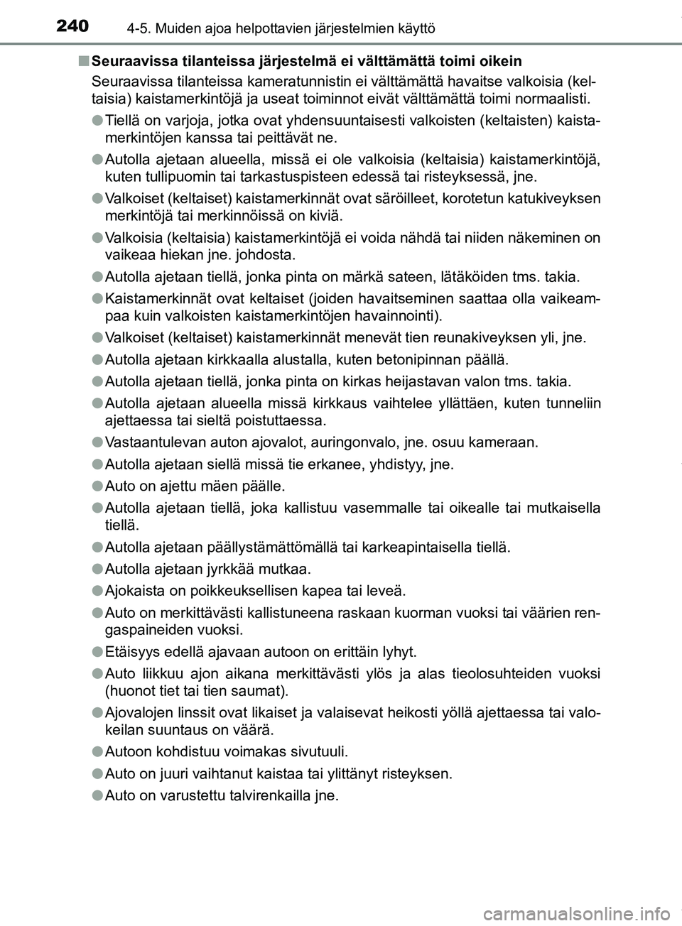 TOYOTA PRIUS PLUS 2019  Omistajan Käsikirja (in Finnish) 2404-5. Muiden ajoa helpottavien järjestelmien käyttö
PRIUS +_OM47D30FIn
Seuraavissa tilanteissa järjestelmä ei välttämättä toimi oikein
Seuraavissa tilanteissa kameratunnistin ei välttämä