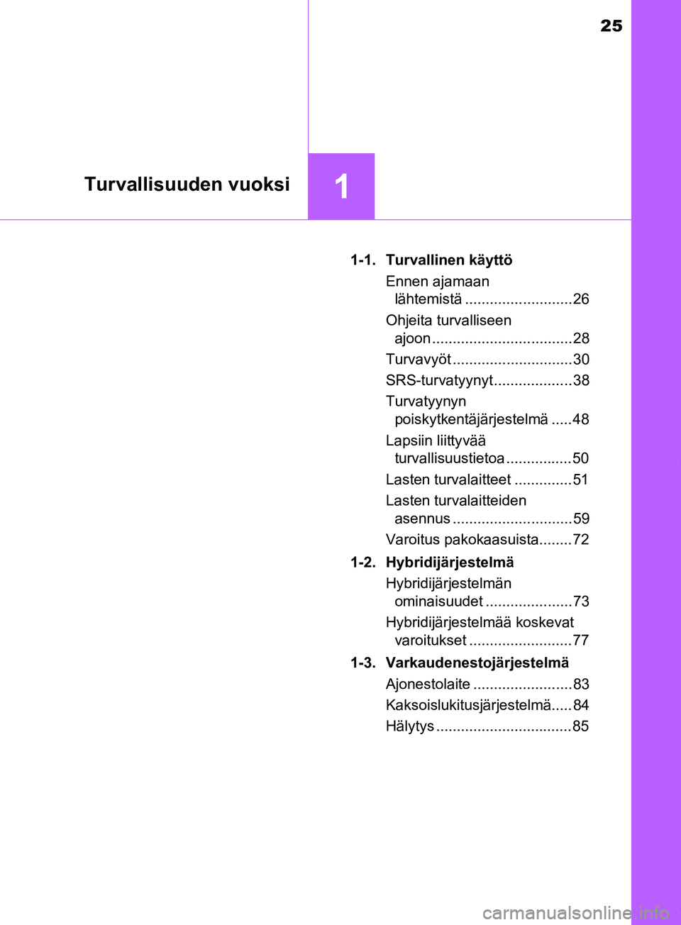 TOYOTA PRIUS PLUS 2019  Omistajan Käsikirja (in Finnish) 25
1Turvallisuuden vuoksi
PRIUS +_OM47D30FI1-1. Turvallinen käyttö
Ennen ajamaan lähtemistä .......................... 26
Ohjeita turvalliseen  ajoon .................................. 28
Turvavy