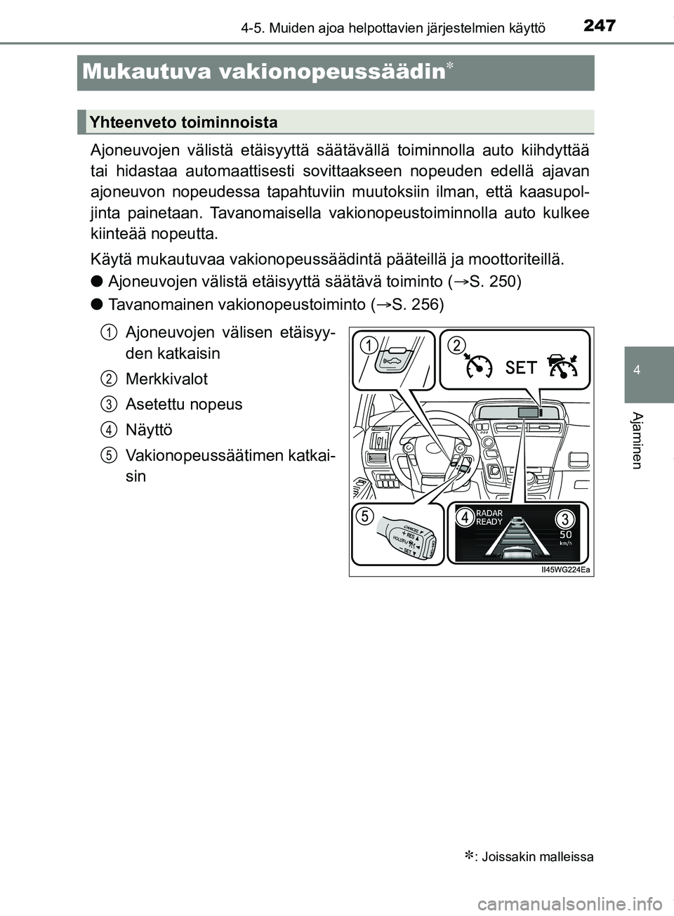TOYOTA PRIUS PLUS 2019  Omistajan Käsikirja (in Finnish) 247
4
4-5. Muiden ajoa helpottavien järjestelmien käyttö
Ajaminen
PRIUS +_OM47D30FI
Mukautuva vakionopeussäädin
Ajoneuvojen välistä etäisyyttä säät ävällä toiminnolla auto kiihdyttä