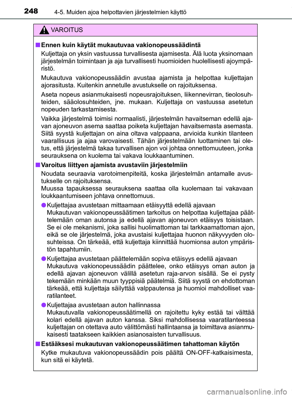 TOYOTA PRIUS PLUS 2019 Omistajan Käsikirja (in Finnish) 2484-5. Muiden ajoa helpottavien järjestelmien käyttö
PRIUS +_OM47D30FI
VAROITUS
n Ennen kuin käytät mukautuvaa vakionopeussäädintä
Kuljettaja on yksin vastuussa turvallisesta ajamisesta. Äl TOYOTA PRIUS PLUS 2019 Omistajan Käsikirja (in Finnish) 2484-5. Muiden ajoa helpottavien järjestelmien käyttö
PRIUS +_OM47D30FI
VAROITUS
n Ennen kuin käytät mukautuvaa vakionopeussäädintä
Kuljettaja on yksin vastuussa turvallisesta ajamisesta. Äl