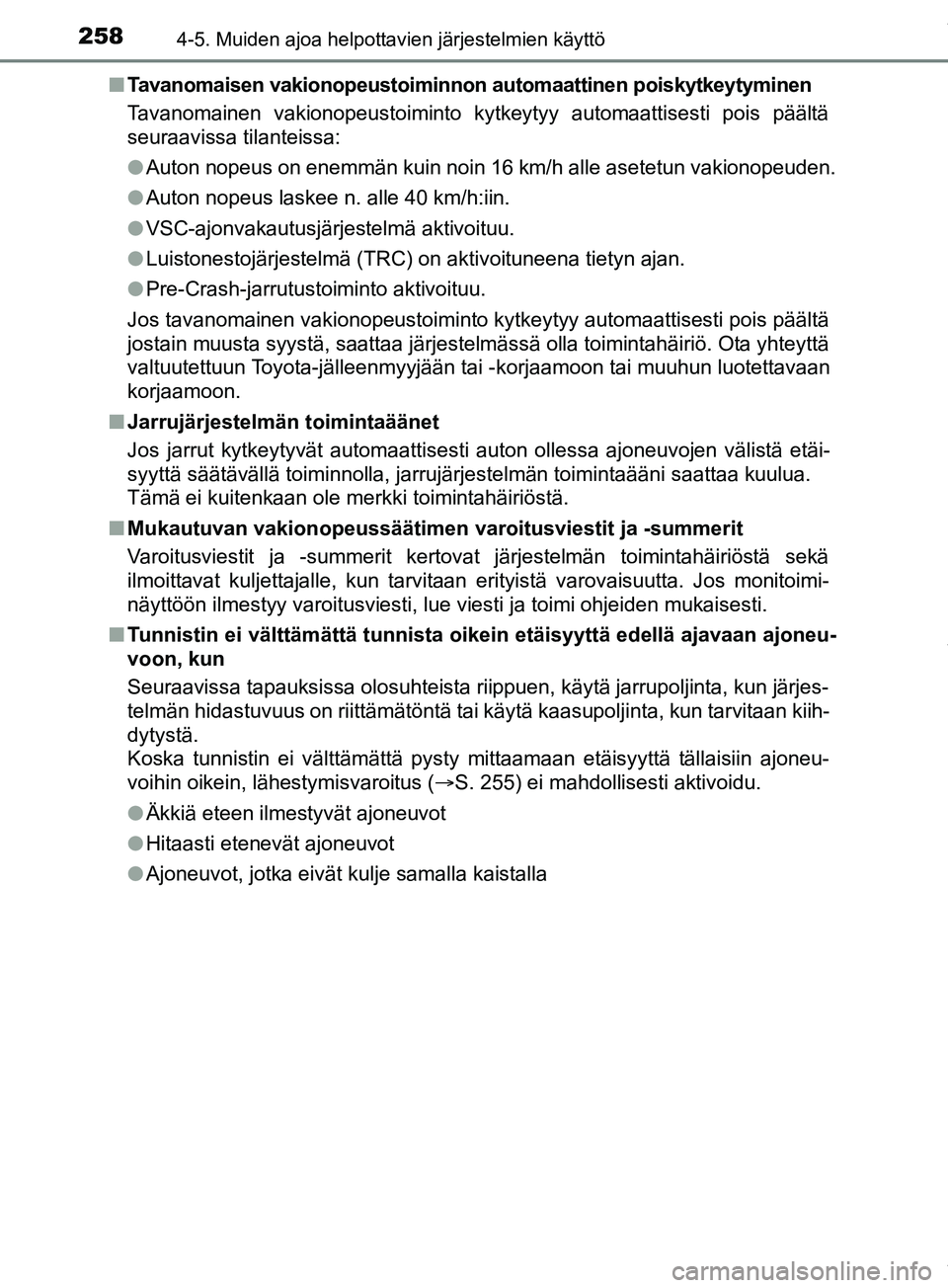 TOYOTA PRIUS PLUS 2019  Omistajan Käsikirja (in Finnish) 2584-5. Muiden ajoa helpottavien järjestelmien käyttö
PRIUS +_OM47D30FIn
Tavanomaisen vakionopeustoiminnon automaattinen poiskytkeytyminen
Tavanomainen vakionopeustoiminto kytkeytyy automaattisesti