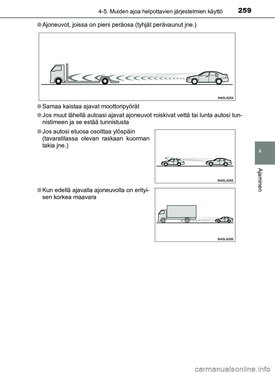 TOYOTA PRIUS PLUS 2019  Omistajan Käsikirja (in Finnish) 2594-5. Muiden ajoa helpottavien järjestelmien käyttö
4
Ajaminen
PRIUS +_OM47D30FIl
Ajoneuvot, joissa on pieni peräosa (tyhjät perävaunut jne.)
l Samaa kaistaa ajavat moottoripyörät
l Jos muut