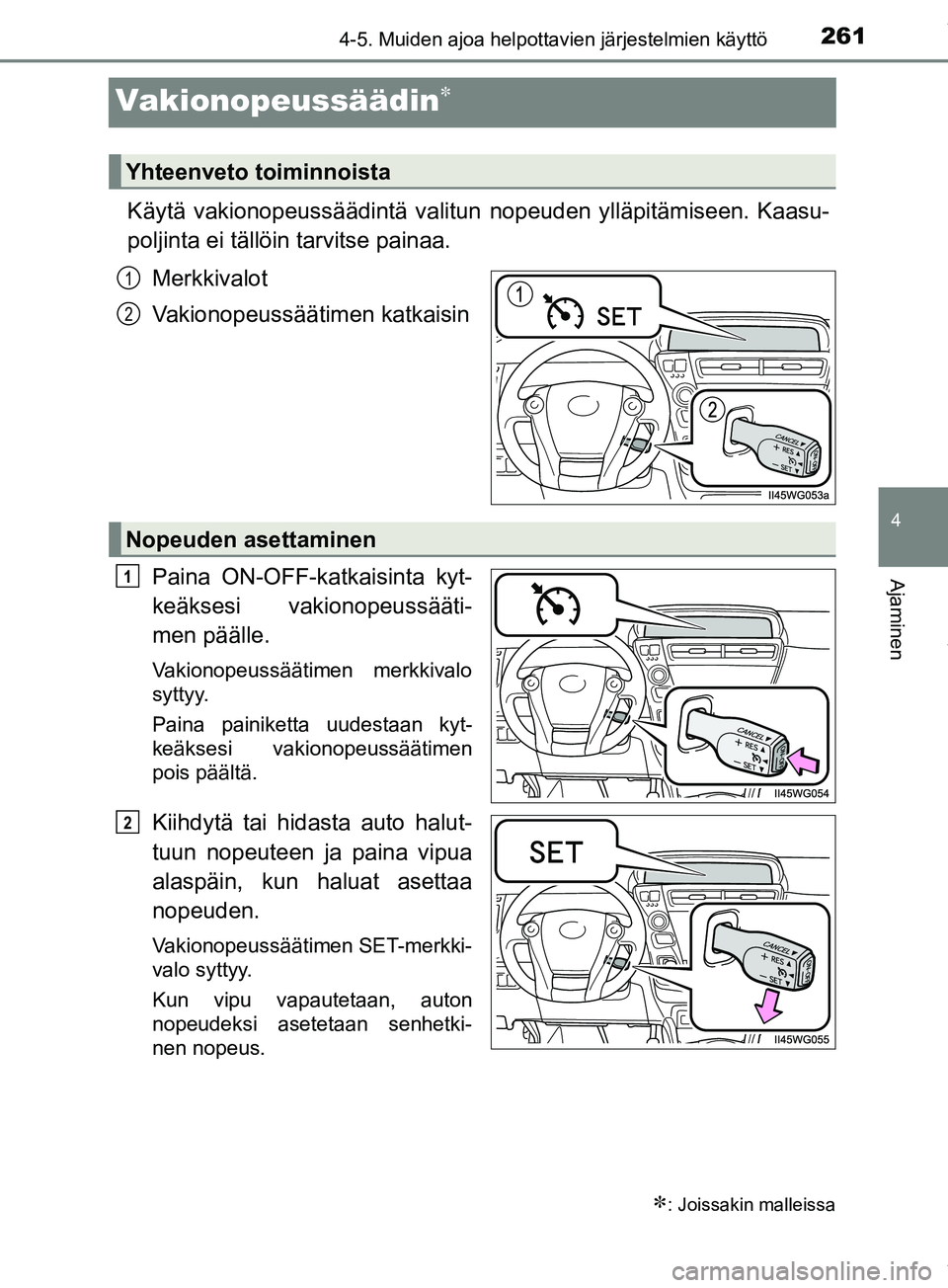 TOYOTA PRIUS PLUS 2019  Omistajan Käsikirja (in Finnish) 261
4
4-5. Muiden ajoa helpottavien järjestelmien käyttö
Ajaminen
PRIUS +_OM47D30FI
Vakionopeussäädin
Käytä vakionopeussäädintä valitun nopeuden ylläpitämiseen. Kaasu-
poljinta ei täll