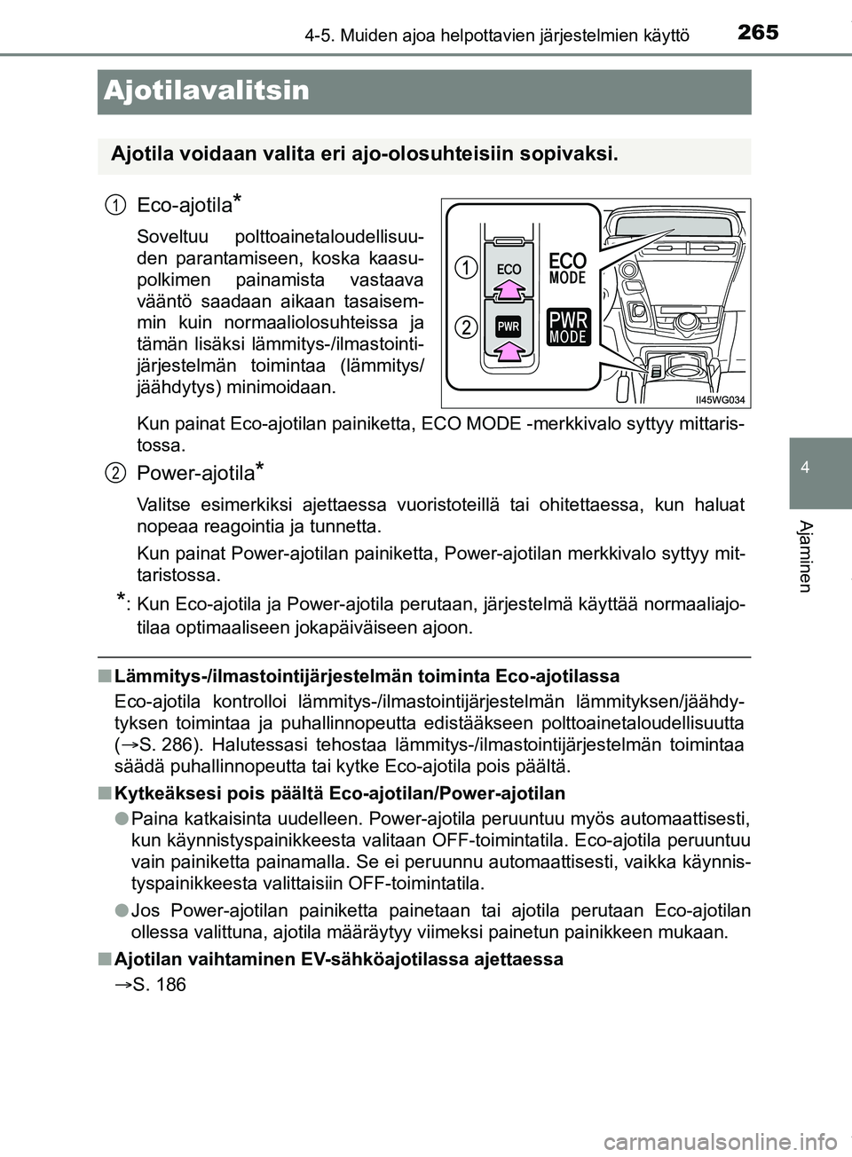 TOYOTA PRIUS PLUS 2019  Omistajan Käsikirja (in Finnish) 265
4
4-5. Muiden ajoa helpottavien järjestelmien käyttö
Ajaminen
PRIUS +_OM47D30FI
Ajotilavalitsin
Eco-ajotila*
Soveltuu polttoainetaloudellisuu-
den parantamiseen, koska kaasu-
polkimen painamist