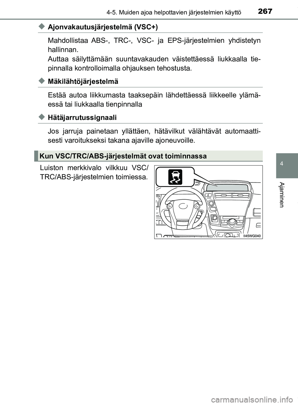 TOYOTA PRIUS PLUS 2019  Omistajan Käsikirja (in Finnish) 2674-5. Muiden ajoa helpottavien järjestelmien käyttö
4
Ajaminen
PRIUS +_OM47D30FI
uAjonvakautusjärjestelmä (VSC+)
Mahdollistaa ABS-,  TRC-,  VSC-  ja EPS-järjestelmien yhdistetyn
hallinnan.
Aut