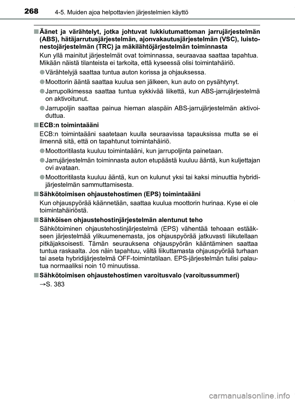 TOYOTA PRIUS PLUS 2019  Omistajan Käsikirja (in Finnish) 2684-5. Muiden ajoa helpottavien järjestelmien käyttö
PRIUS +_OM47D30FI
nÄänet ja värähtelyt, jotka johtuvat lukkiutumattoman jarrujärjestelmän
(ABS), hätäjarrutusjärjestelmän, ajonvakaut
