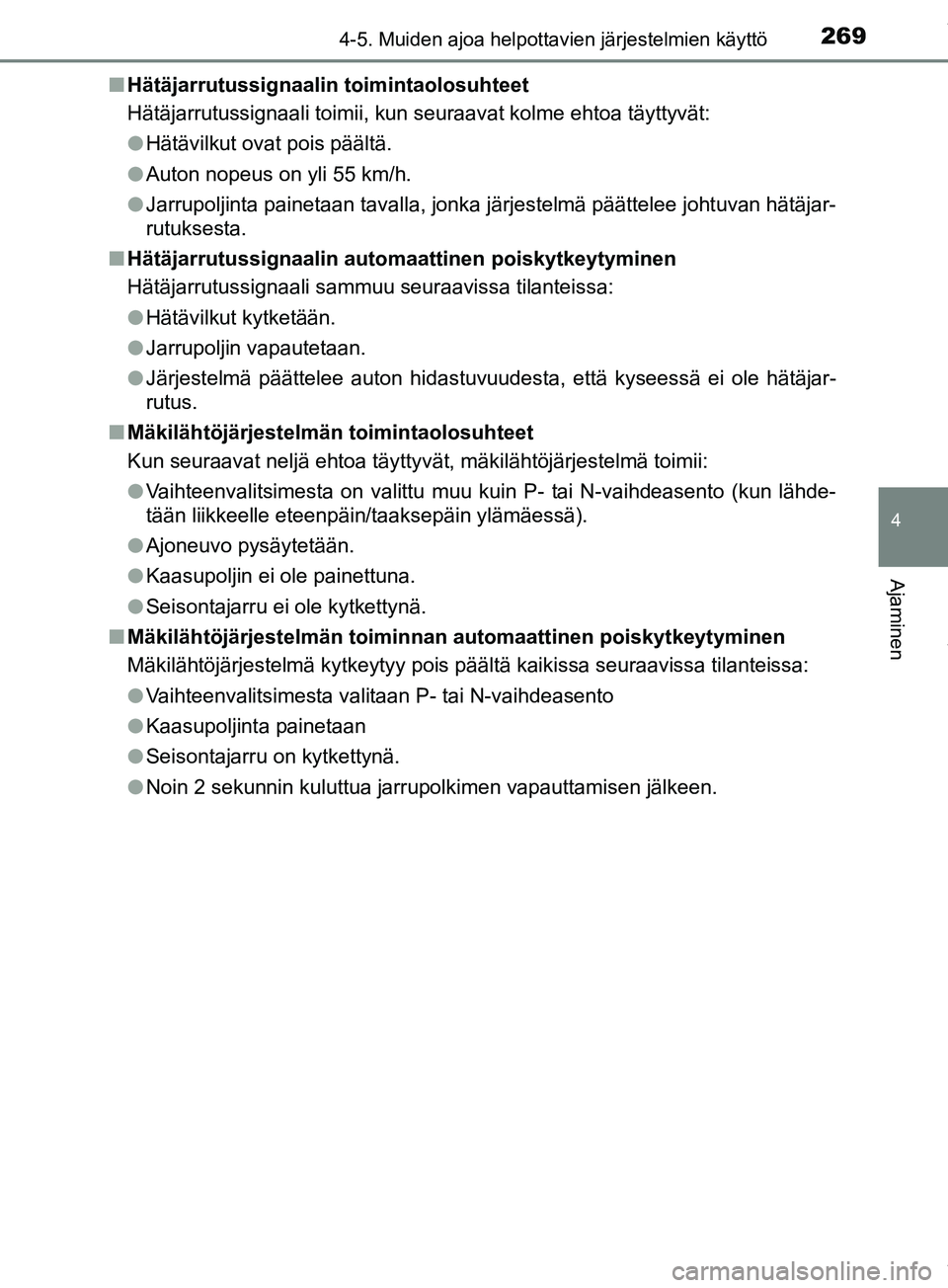 TOYOTA PRIUS PLUS 2019  Omistajan Käsikirja (in Finnish) 2694-5. Muiden ajoa helpottavien järjestelmien käyttö
4
Ajaminen
PRIUS +_OM47D30FIn
Hätäjarrutussignaalin toimintaolosuhteet
Hätäjarrutussignaali toimii, kun seuraavat kolme ehtoa täyttyvät:
