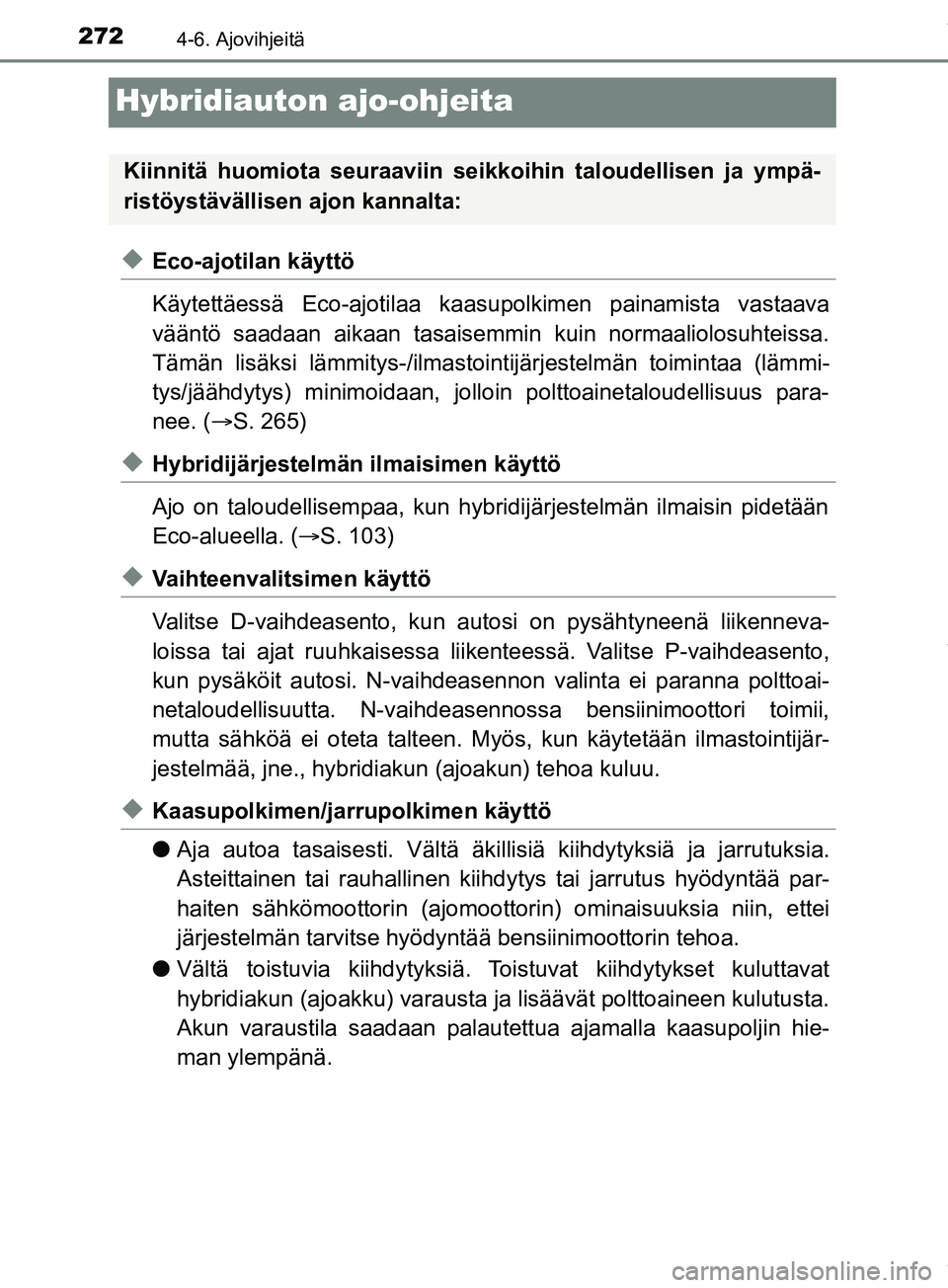 TOYOTA PRIUS PLUS 2019  Omistajan Käsikirja (in Finnish) 2724-6. Ajovihjeitä
PRIUS +_OM47D30FI
Hybridiauton ajo-ohjeita
uEco-ajotilan käyttö
Käytettäessä Eco-ajotilaa kaasupolkimen painamista vastaava
vääntö saadaan aikaan tasaisemmin kuin normaali