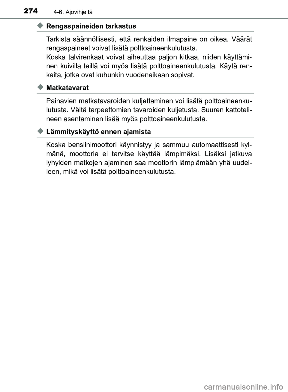 TOYOTA PRIUS PLUS 2019  Omistajan Käsikirja (in Finnish) 2744-6. Ajovihjeitä
PRIUS +_OM47D30FI
uRengaspaineiden tarkastus
Tarkista säännöllisesti, että renkaiden ilmapaine on oikea. Väärät
rengaspaineet voivat lisätä polttoaineenkulutusta.
Koska t