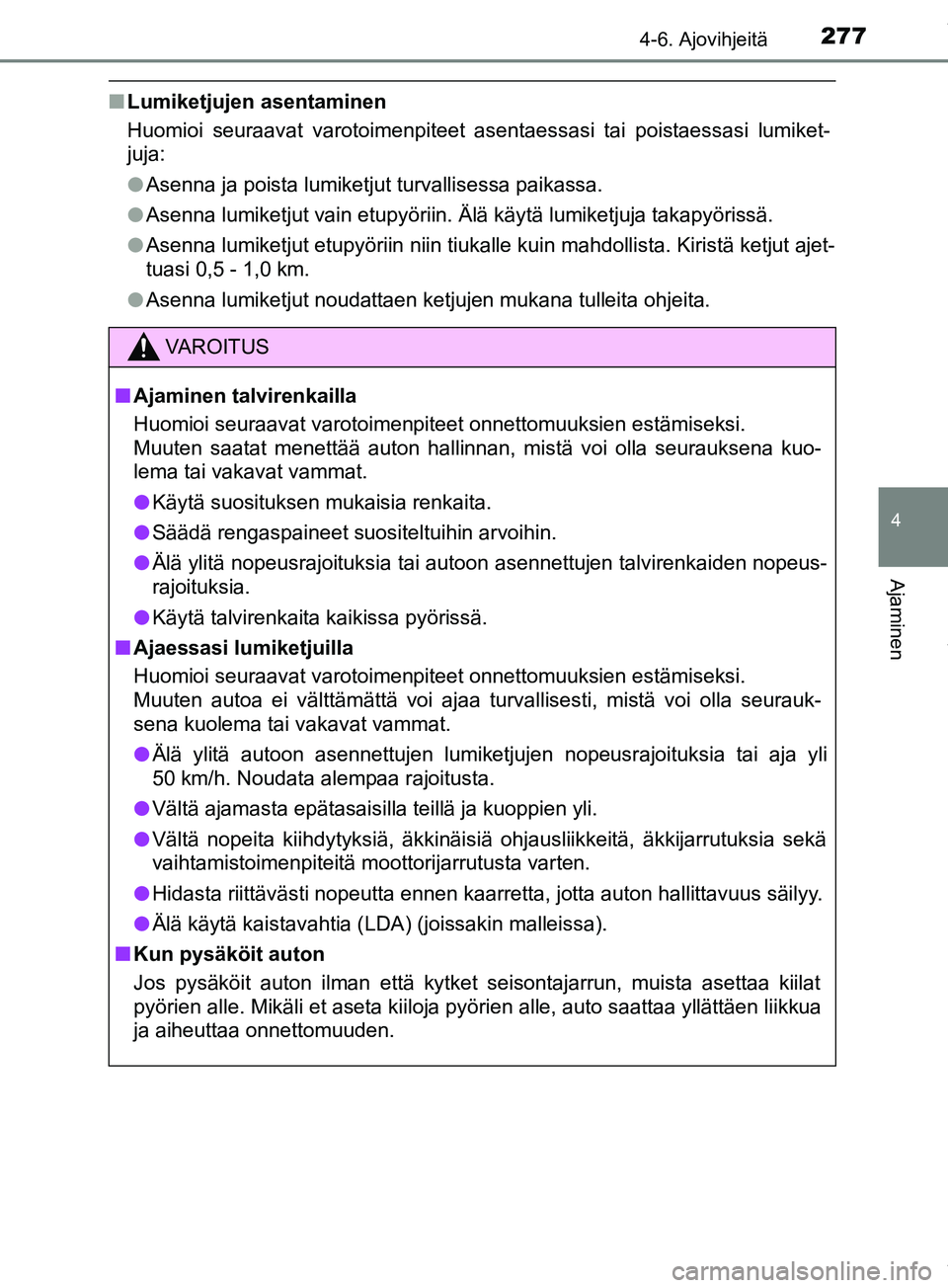 TOYOTA PRIUS PLUS 2019  Omistajan Käsikirja (in Finnish) 2774-6. Ajovihjeitä
4
Ajaminen
PRIUS +_OM47D30FI
nLumiketjujen asentaminen
Huomioi seuraavat varotoimenpiteet asentaessasi tai poistaessasi lumiket-
juja:
lAsenna ja poista lumiketjut turvallisessa p