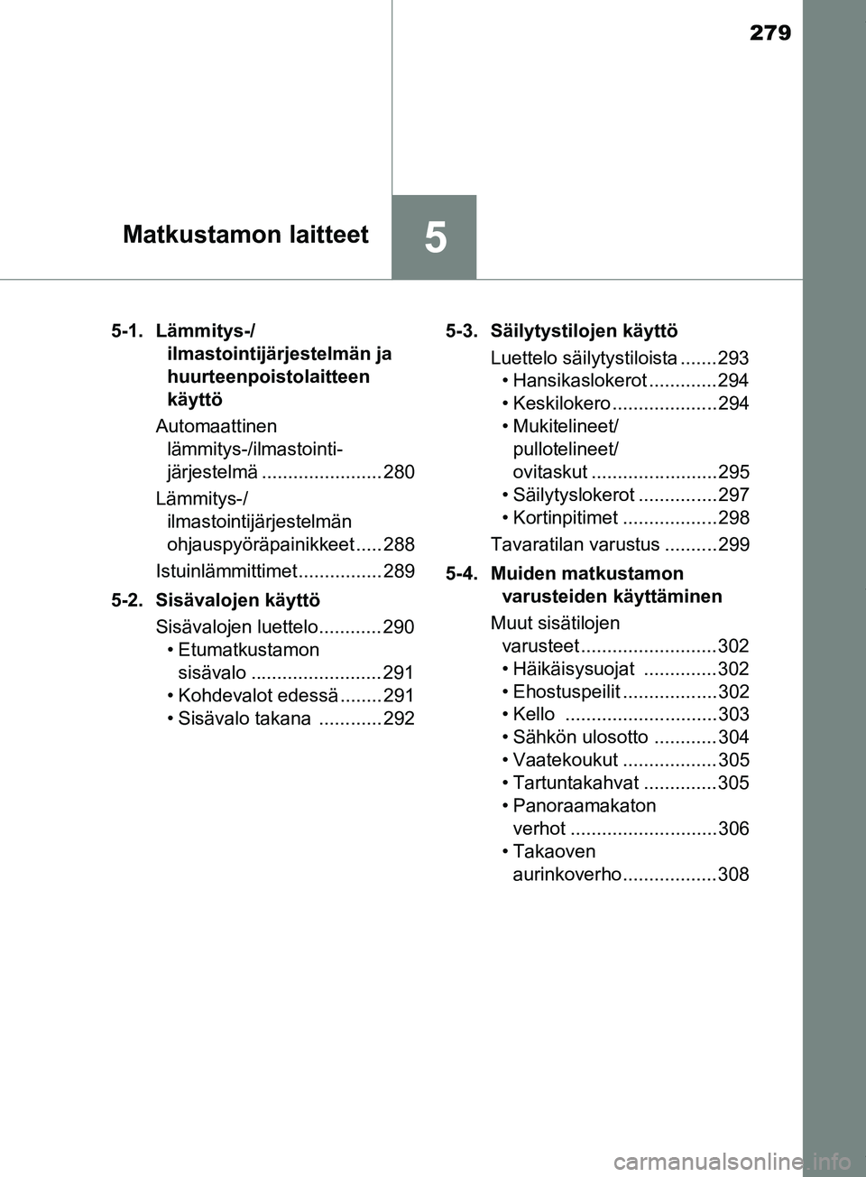 TOYOTA PRIUS PLUS 2019  Omistajan Käsikirja (in Finnish) 279
5Matkustamon laitteet
PRIUS +_OM47D30FI5-1. Lämmitys-/
ilmastointijärjestelmän ja 
huurteenpoistolaitteen 
käyttö
Automaattinen  lämmitys-/ilmastointi- 
järjestelmä .......................