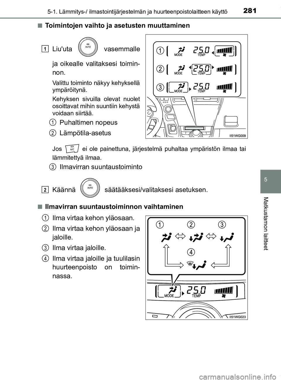 TOYOTA PRIUS PLUS 2019  Omistajan Käsikirja (in Finnish) 2815-1. Lämmitys-/ ilmastointijärjestelmän ja huurteenpoistolaitteen käyttö
PRIUS +_OM47D30FI
5
Matkustamon laitteet
nToimintojen vaihto ja asetusten muuttaminen
Liuuta   vasemmalle
ja oikealle 