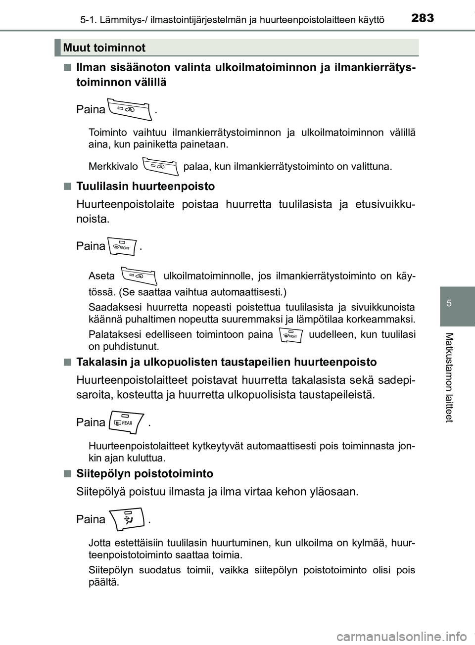 TOYOTA PRIUS PLUS 2019  Omistajan Käsikirja (in Finnish) 2835-1. Lämmitys-/ ilmastointijärjestelmän ja huurteenpoistolaitteen käyttö
PRIUS +_OM47D30FI
5
Matkustamon laitteet
nIlman sisäänoton valinta ulkoilmatoiminnon  ja ilmankierrätys-
toiminnon v