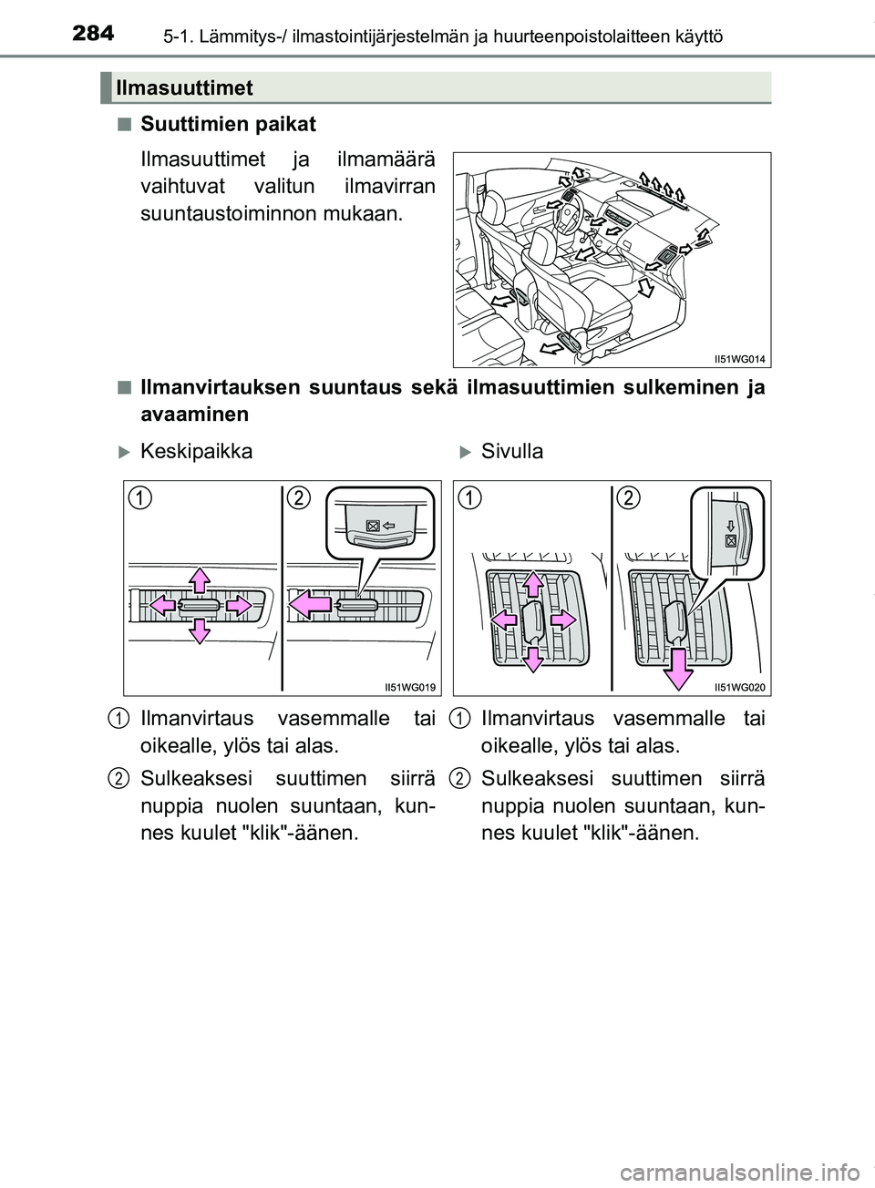 TOYOTA PRIUS PLUS 2019  Omistajan Käsikirja (in Finnish) 2845-1. Lämmitys-/ ilmastointijärjestelmän ja huurteenpoistolaitteen käyttö
PRIUS +_OM47D30FIn
Suuttimien paikat
Ilmasuuttimet ja ilmamäärä
vaihtuvat valitun ilmavirran
suuntaustoiminnon mukaa