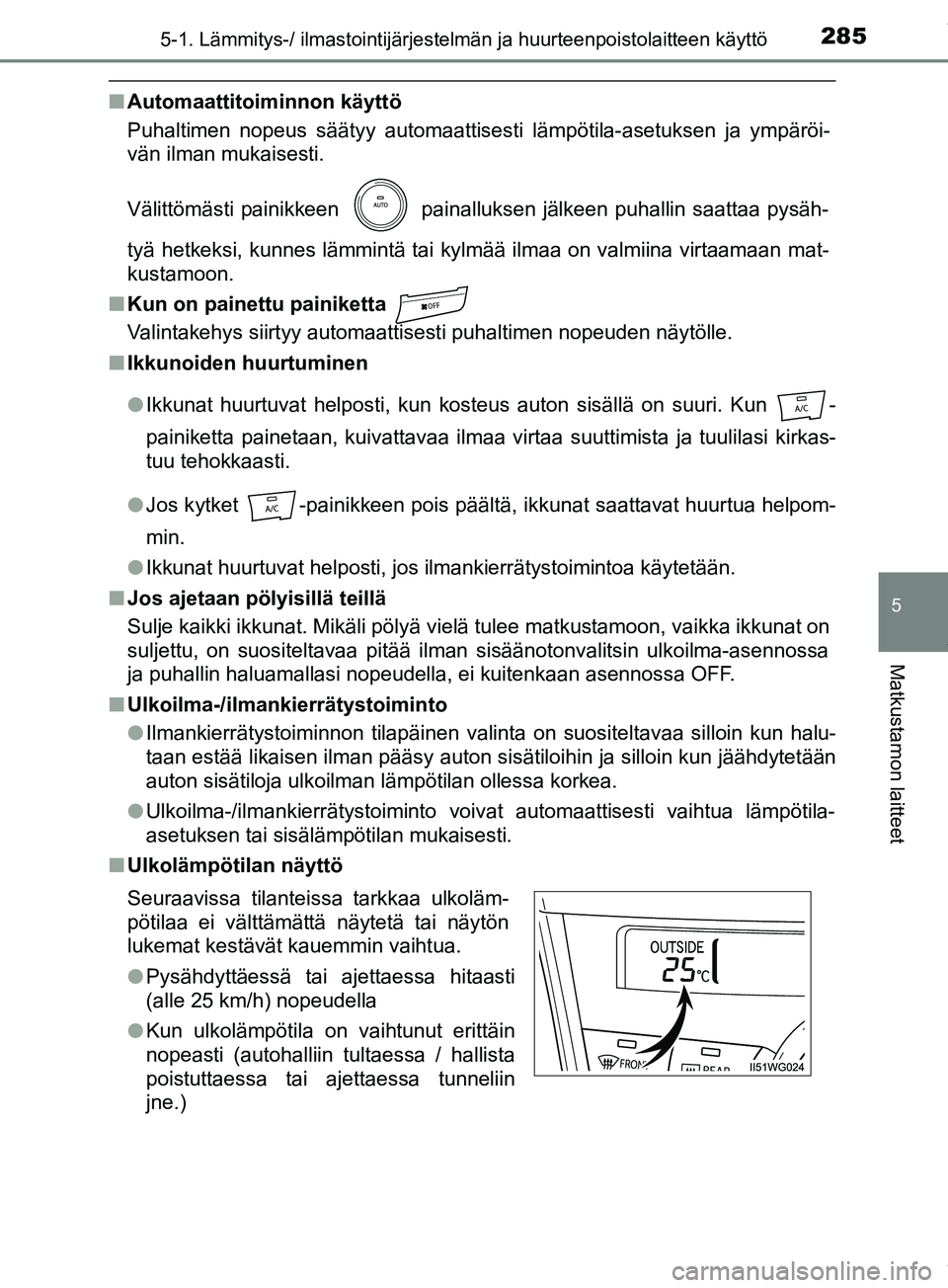 TOYOTA PRIUS PLUS 2019  Omistajan Käsikirja (in Finnish) 2855-1. Lämmitys-/ ilmastointijärjestelmän ja huurteenpoistolaitteen käyttö
PRIUS +_OM47D30FI
5
Matkustamon laitteet
nAutomaattitoiminnon käyttö
Puhaltimen nopeus säätyy automaattisesti lämp