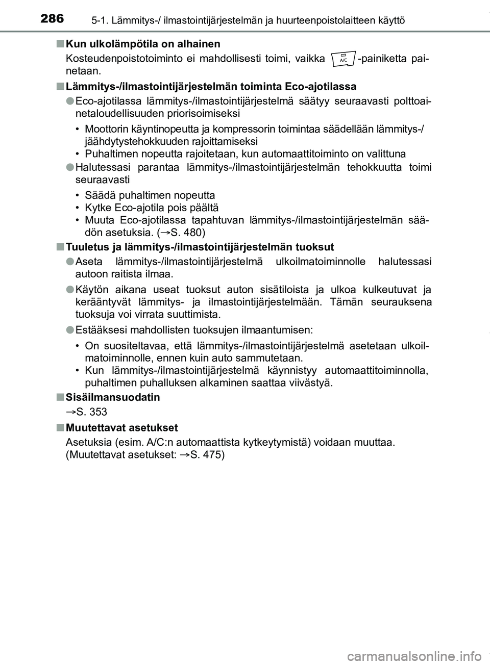 TOYOTA PRIUS PLUS 2019  Omistajan Käsikirja (in Finnish) 2865-1. Lämmitys-/ ilmastointijärjestelmän ja huurteenpoistolaitteen käyttö
PRIUS +_OM47D30FIn
Kun ulkolämpötila on alhainen
Kosteudenpoistotoiminto ei mahdollisesti toimi, vaikka  -painiketta 