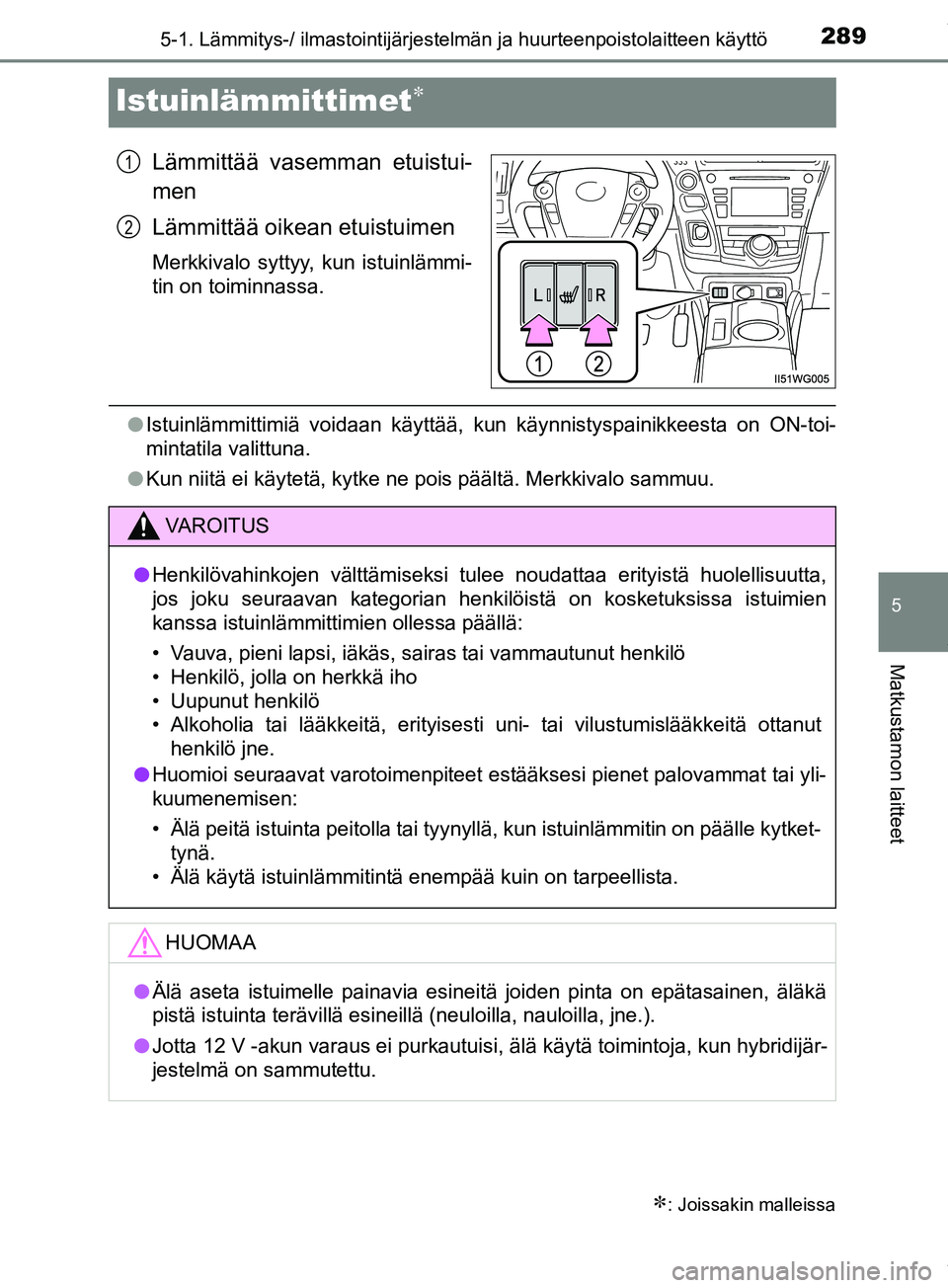 TOYOTA PRIUS PLUS 2019  Omistajan Käsikirja (in Finnish) 2895-1. Lämmitys-/ ilmastointijärjestelmän ja huurteenpoistolaitteen käyttö
PRIUS +_OM47D30FI
5
Matkustamon laitteet
Istuinlämmittimet
Lämmittää vasemman etuistui-
men
Lämmittää oikean 