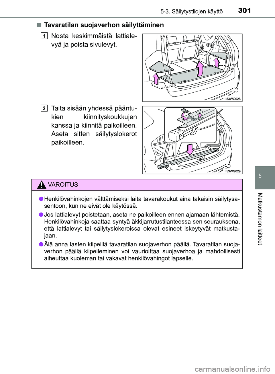 TOYOTA PRIUS PLUS 2019  Omistajan Käsikirja (in Finnish) 3015-3. Säilytystilojen käyttö
PRIUS +_OM47D30FI
5
Matkustamon laitteet
nTavaratilan suojaverhon säilyttäminenNosta keskimmäistä lattiale-
vyä ja poista sivulevyt.
Taita sisään yhdessä pä