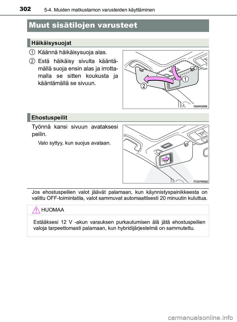 TOYOTA PRIUS PLUS 2019  Omistajan Käsikirja (in Finnish) 3025-4. Muiden matkustamon varusteiden käyttäminen
PRIUS +_OM47D30FI
Muut sisätilojen varusteet
Käännä häikäisysuoja alas.
Estä häikäisy sivulta kääntä-
mällä suoja ensin alas ja irrot