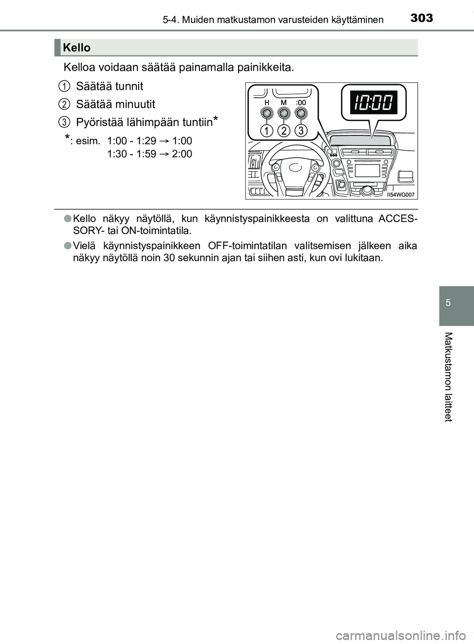 TOYOTA PRIUS PLUS 2019  Omistajan Käsikirja (in Finnish) 3035-4. Muiden matkustamon varusteiden käyttäminen
PRIUS +_OM47D30FI
5
Matkustamon laitteet
Kelloa voidaan säätää painamalla painikkeita.Säätää tunnit
Säätää minuutit
Pyöristää lähim