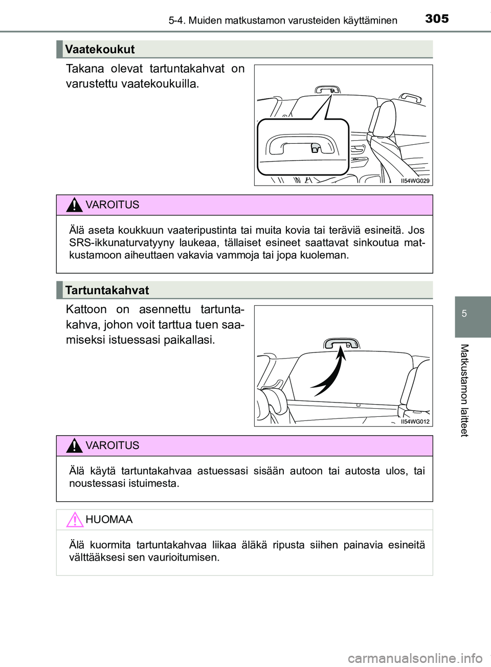 TOYOTA PRIUS PLUS 2019  Omistajan Käsikirja (in Finnish) 3055-4. Muiden matkustamon varusteiden käyttäminen
PRIUS +_OM47D30FI
5
Matkustamon laitteet
Takana olevat tartuntakahvat on
varustettu vaatekoukuilla.
Kattoon on asennettu tartunta-
kahva, johon voi