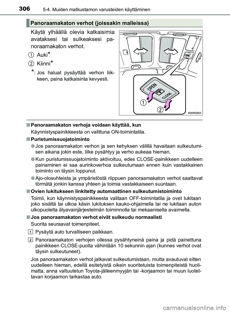 TOYOTA PRIUS PLUS 2019  Omistajan Käsikirja (in Finnish) 306
PRIUS +_OM47D30FI
5-4. Muiden matkustamon varusteiden käyttäminen
Käytä ylhäällä olevia katkaisimia
avataksesi tai sulkeaksesi pa-
noraamakaton verhot.Auki
*
Kiinni*
*
: Jos haluat pysäytt