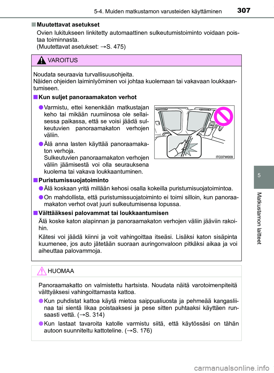 TOYOTA PRIUS PLUS 2019  Omistajan Käsikirja (in Finnish) 3075-4. Muiden matkustamon varusteiden käyttäminen
PRIUS +_OM47D30FI
5
Matkustamon laitteet
nMuutettavat asetukset
Ovien lukitukseen linkitetty automaattinen sulkeutumistoiminto voidaan pois-
taa to