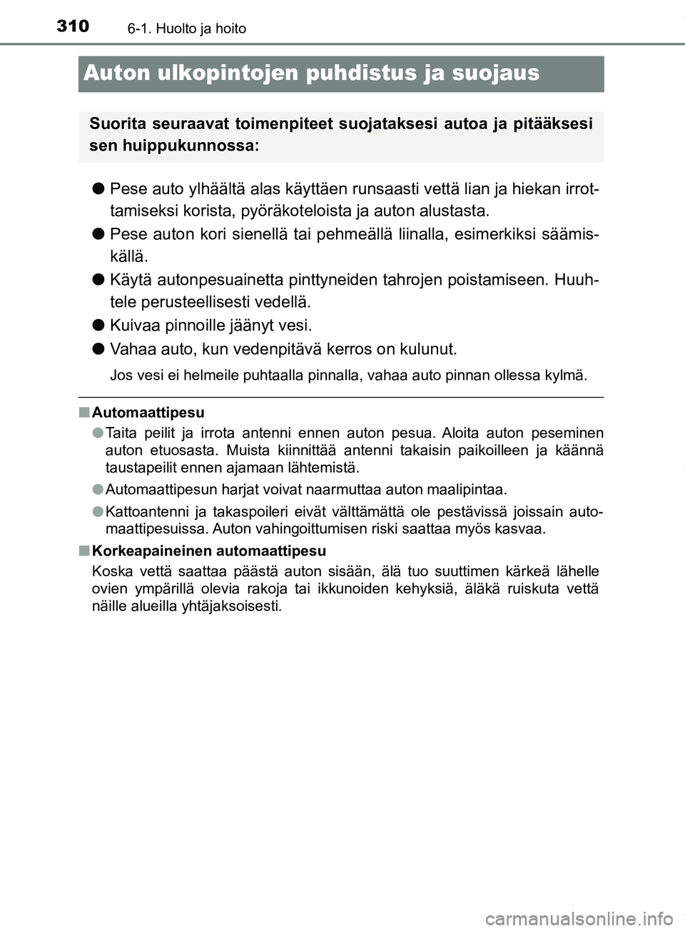 TOYOTA PRIUS PLUS 2019  Omistajan Käsikirja (in Finnish) 3106-1. Huolto ja hoito
PRIUS +_OM47D30FI
Auton ulkopintojen puhdistus ja suojaus
lPese auto ylhäältä alas käyttäen runsaasti vettä lian ja hiekan irrot-
tamiseksi korista, pyöräkot eloista ja