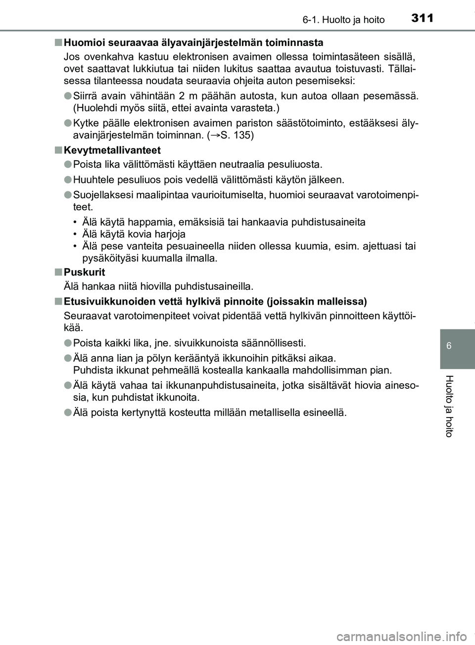 TOYOTA PRIUS PLUS 2019  Omistajan Käsikirja (in Finnish) 3116-1. Huolto ja hoito
PRIUS +_OM47D30FI
6
Huolto ja hoito
nHuomioi seuraavaa älyavainjärjestelmän toiminnasta
Jos ovenkahva kastuu elektronisen avaimen ollessa toimintasäteen sisällä,
ovet saa