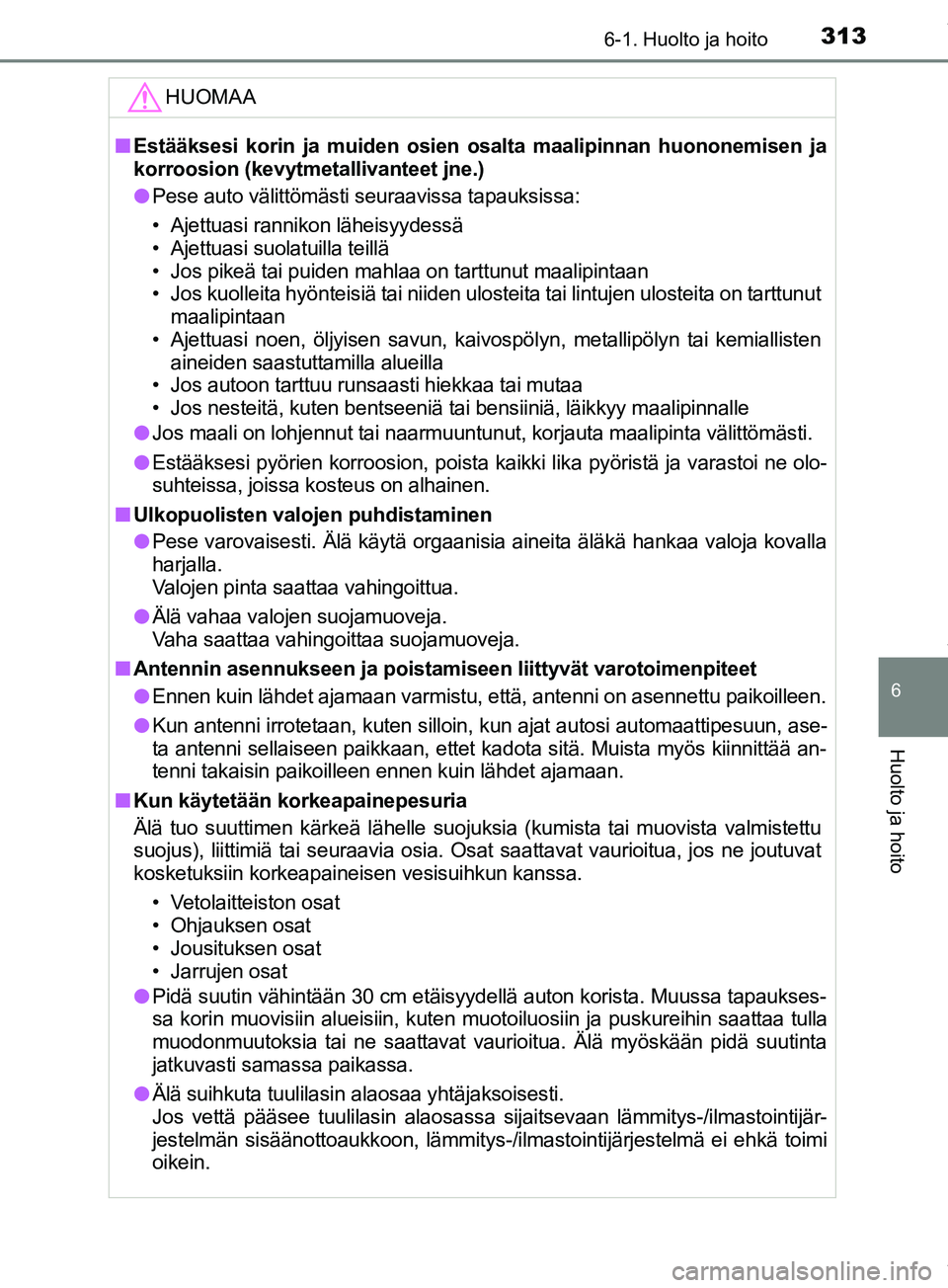 TOYOTA PRIUS PLUS 2019  Omistajan Käsikirja (in Finnish) 3136-1. Huolto ja hoito
PRIUS +_OM47D30FI
6
Huolto ja hoito
HUOMAA
nEstääksesi korin ja muiden osien osalta maalipinnan huononemisen ja
korroosion (kevytmetallivanteet jne.)
l Pese auto välittömä