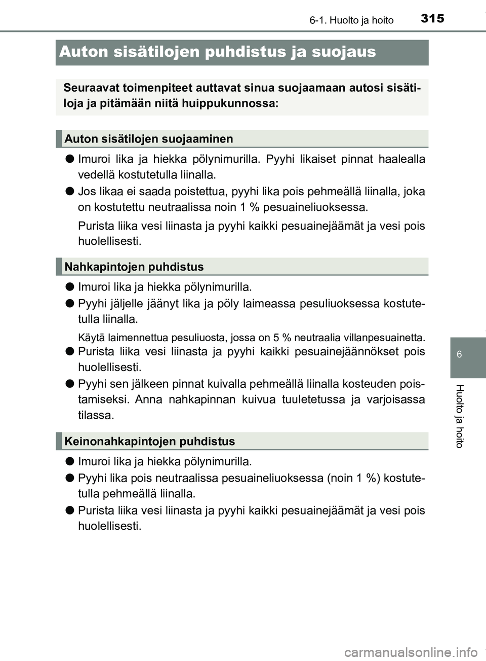 TOYOTA PRIUS PLUS 2019  Omistajan Käsikirja (in Finnish) 3156-1. Huolto ja hoito
PRIUS +_OM47D30FI
6
Huolto ja hoito
Auton sisätilojen puhdistus ja suojaus
lImuroi lika ja hiekka pölynimurilla. Pyyhi likaiset pinnat haalealla
vedellä kostutetulla liinall