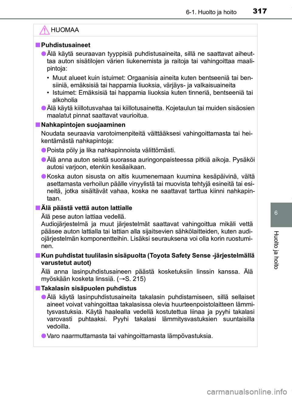 TOYOTA PRIUS PLUS 2019  Omistajan Käsikirja (in Finnish) 3176-1. Huolto ja hoito
PRIUS +_OM47D30FI
6
Huolto ja hoito
HUOMAA
nPuhdistusaineet
l Älä käytä seuraavan tyyppisiä puhdistusaineita, sillä ne saattavat aiheut-
taa auton sisätilojen värien li