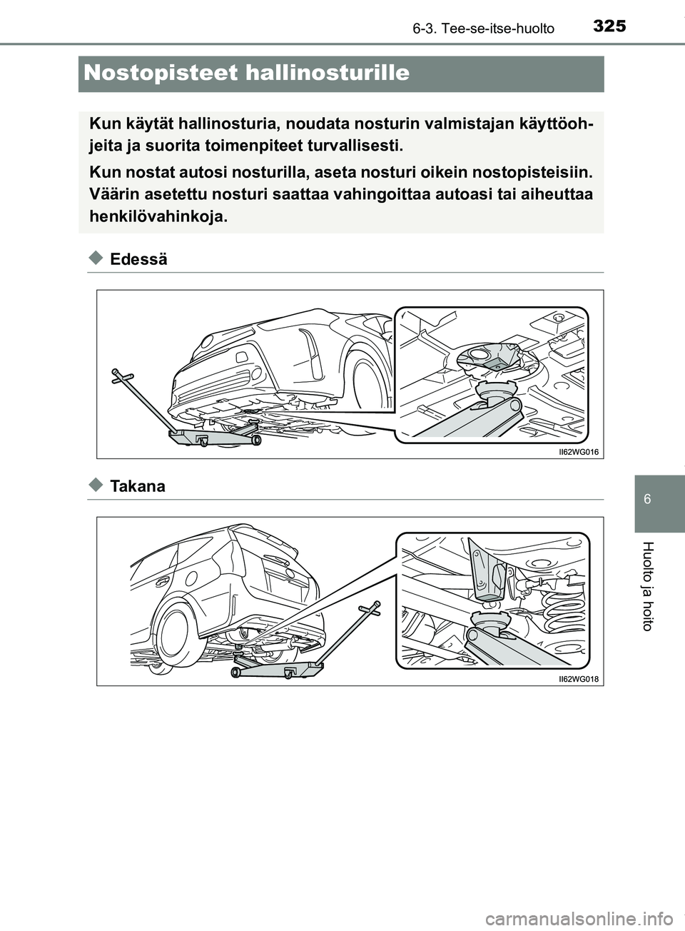 TOYOTA PRIUS PLUS 2019  Omistajan Käsikirja (in Finnish) 3256-3. Tee-se-itse-huolto
PRIUS +_OM47D30FI
6
Huolto ja hoito
Nostopisteet hallinosturille
uEdessä
uTakana
Kun käytät hallinosturia, noudata nosturin  valmistajan käyttöoh-
jeita ja suorita toim