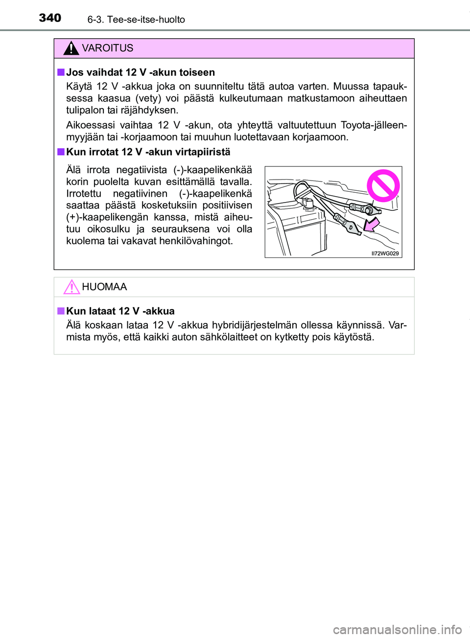 TOYOTA PRIUS PLUS 2019  Omistajan Käsikirja (in Finnish) 3406-3. Tee-se-itse-huolto
PRIUS +_OM47D30FI
VAROITUS
n Jos vaihdat 12 V -akun toiseen
Käytä 12 V -akkua joka on suunniteltu tätä autoa varten. Muussa tapauk-
sessa kaasua (vety) voi päästä kul