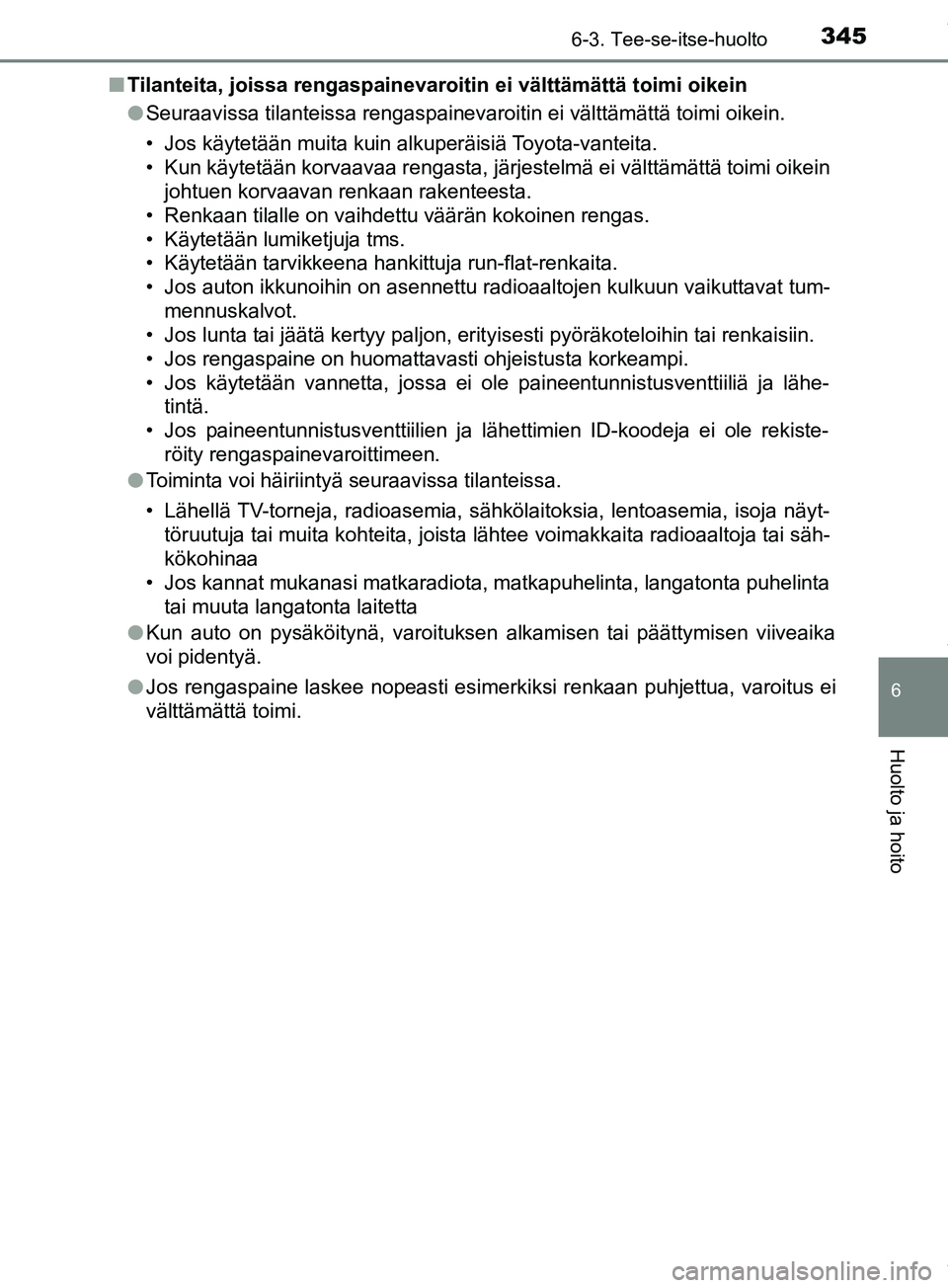 TOYOTA PRIUS PLUS 2019  Omistajan Käsikirja (in Finnish) 3456-3. Tee-se-itse-huolto
PRIUS +_OM47D30FI
6
Huolto ja hoito
nTilanteita, joissa rengaspainevaroitin ei välttämättä toimi oikein
lSeuraavissa tilanteissa rengaspainevaroitin ei välttämättä t