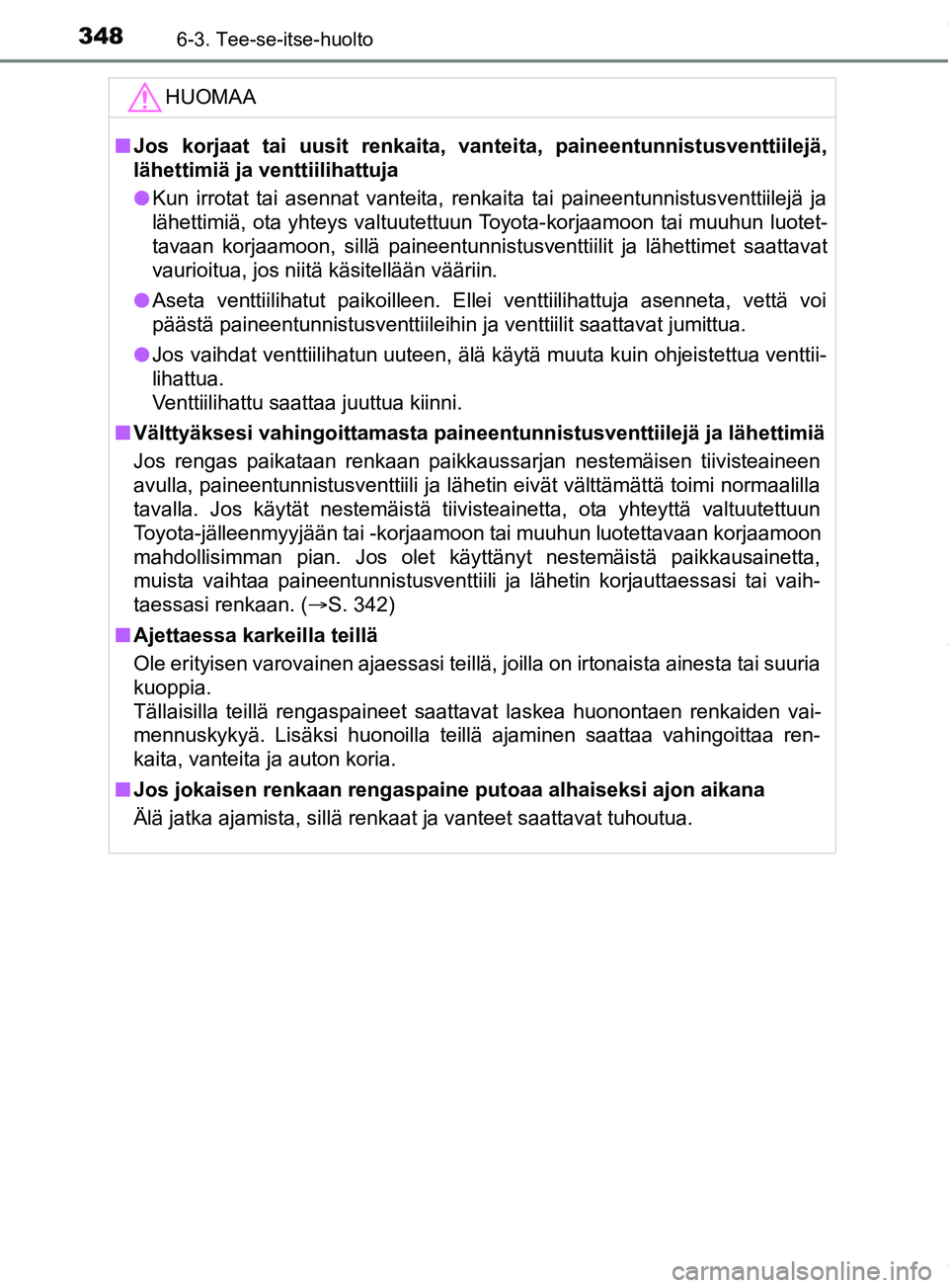 TOYOTA PRIUS PLUS 2019  Omistajan Käsikirja (in Finnish) 3486-3. Tee-se-itse-huolto
PRIUS +_OM47D30FIHUOMAA
n
Jos korjaat tai uusit renkaita, vanteita, paineentunnistusventtiilejä,
lähettimiä ja venttiilihattuja
l Kun irrotat tai asennat vanteita, renkai