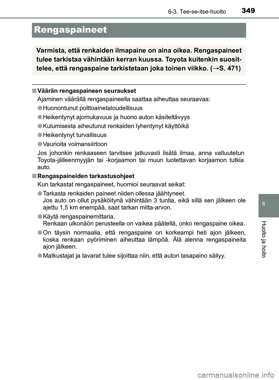 TOYOTA PRIUS PLUS 2019  Omistajan Käsikirja (in Finnish) 3496-3. Tee-se-itse-huolto
PRIUS +_OM47D30FI
6
Huolto ja hoito
Rengaspaineet
nVäärän rengaspaineen seuraukset
Ajaminen väärällä rengaspaineella saattaa aiheuttaa seuraavaa:
lHuonontunut polttoa