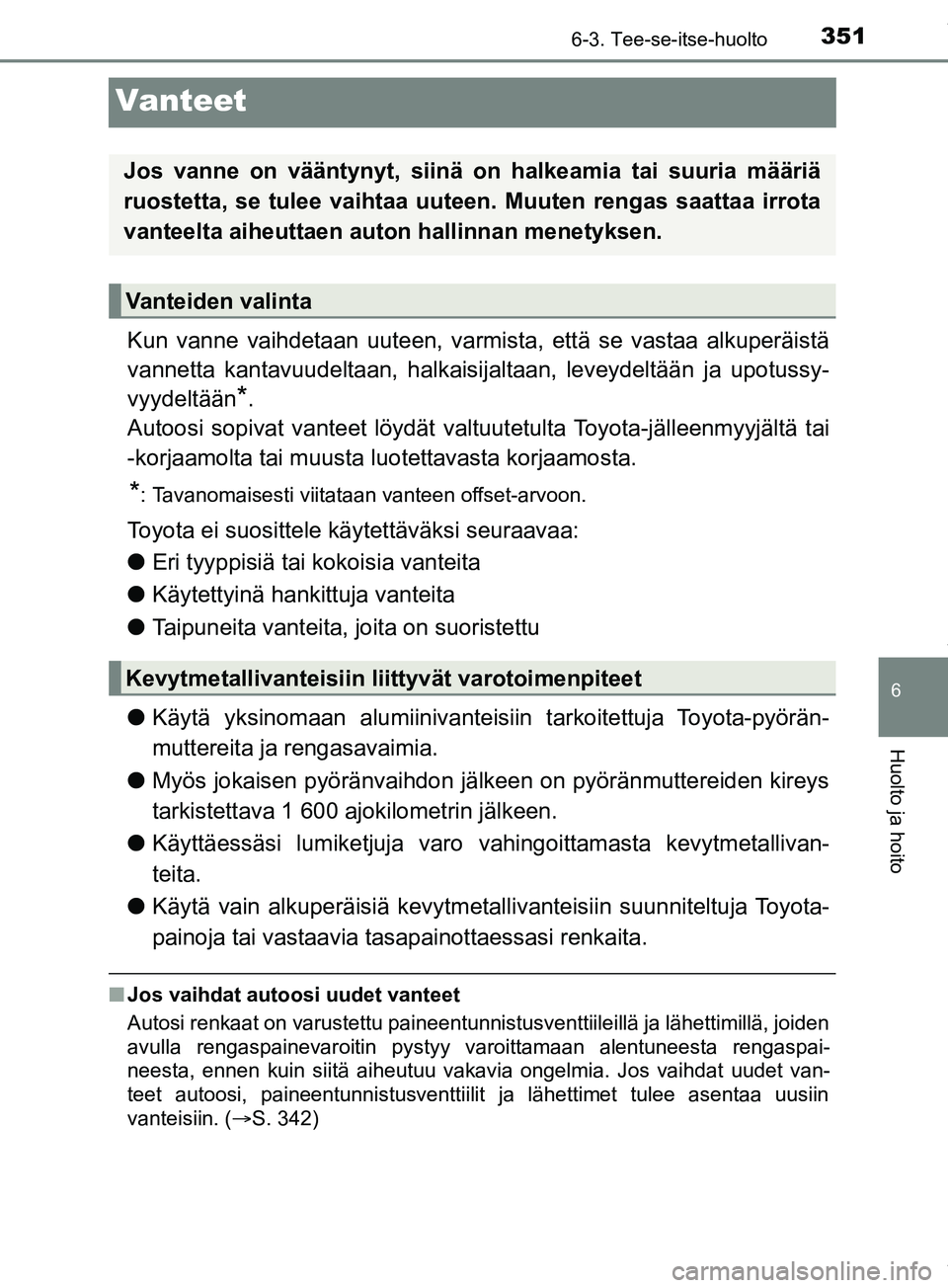 TOYOTA PRIUS PLUS 2019  Omistajan Käsikirja (in Finnish) 3516-3. Tee-se-itse-huolto
PRIUS +_OM47D30FI
6
Huolto ja hoito
Vanteet
Kun vanne vaihdetaan uuteen, varmista, että se vastaa alkuperäistä
vannetta kantavuudeltaan, halkaisijaltaan, leveydeltään j