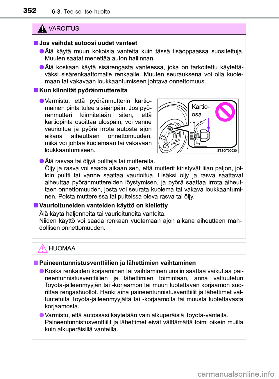 TOYOTA PRIUS PLUS 2019  Omistajan Käsikirja (in Finnish) 3526-3. Tee-se-itse-huolto
PRIUS +_OM47D30FI
VAROITUS
n Jos vaihdat autoosi uudet vanteet
l Älä käytä muun kokoisia vanteita kuin tässä lisäoppaassa suositeltuja.
Muuten saatat menettää auton