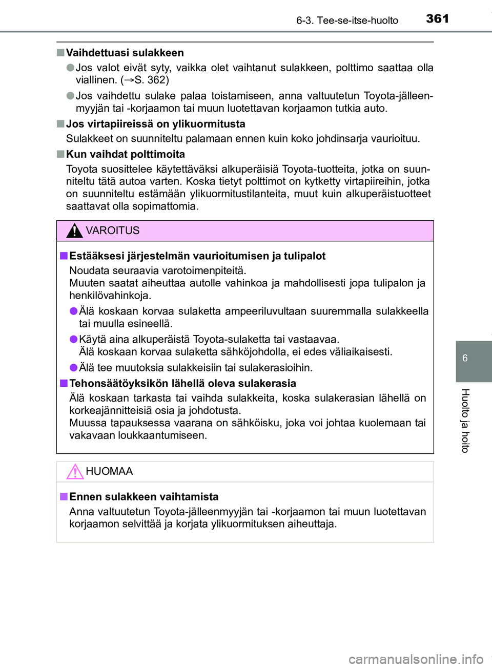 TOYOTA PRIUS PLUS 2019  Omistajan Käsikirja (in Finnish) 3616-3. Tee-se-itse-huolto
PRIUS +_OM47D30FI
6
Huolto ja hoito
nVaihdettuasi sulakkeen
lJos valot eivät syty, vaikka olet vaihtanut sulakkeen, polttimo saattaa olla
viallinen. ( S. 362)
l Jos vaih