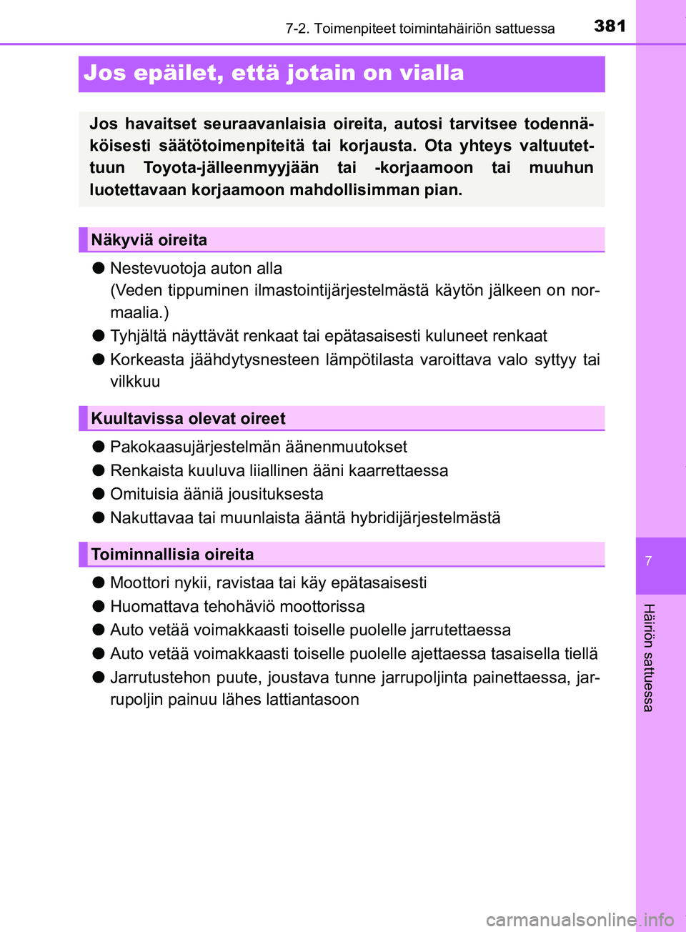 TOYOTA PRIUS PLUS 2019 Omistajan Käsikirja (in Finnish) 3817-2. Toimenpiteet toimintahäiriön sattuessa
PRIUS +_OM47D30FI
7
Häiriön sattuessa
Jos epäilet, että jotain on vialla
lNestevuotoja auton alla
(Veden tippuminen ilmastointijärjestelmästä k TOYOTA PRIUS PLUS 2019 Omistajan Käsikirja (in Finnish) 3817-2. Toimenpiteet toimintahäiriön sattuessa
PRIUS +_OM47D30FI
7
Häiriön sattuessa
Jos epäilet, että jotain on vialla
lNestevuotoja auton alla
(Veden tippuminen ilmastointijärjestelmästä k