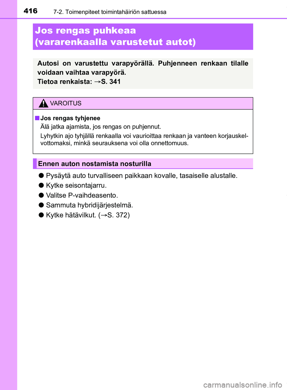 TOYOTA PRIUS PLUS 2019  Omistajan Käsikirja (in Finnish) 4167-2. Toimenpiteet toimintahäiriön sattuessa
PRIUS +_OM47D30FI
Jos rengas puhkeaa 
(vararenkaalla varustetut autot)
lPysäytä auto turvalliseen paikkaa n kovalle, tasaiselle alustalle.
l Kytke se