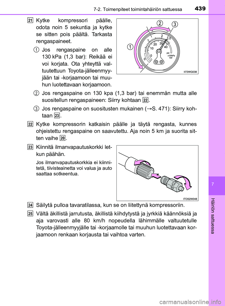 TOYOTA PRIUS PLUS 2019  Omistajan Käsikirja (in Finnish) 4397-2. Toimenpiteet toimintahäiriön sattuessa
PRIUS +_OM47D30FI
7
Häiriön sattuessa
Kytke kompressori päälle,
odota noin 5 sekuntia ja kytke
se sitten pois päältä. Tarkasta
rengaspaineet.Jos